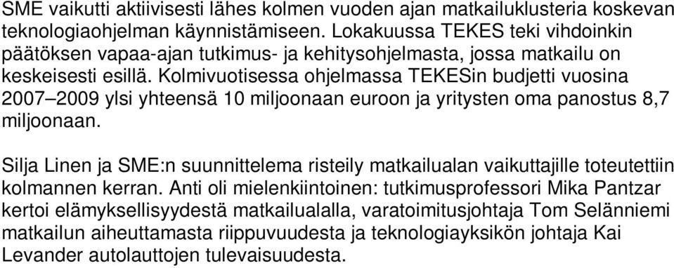 Kolmivuotisessa ohjelmassa TEKESin budjetti vuosina 2007 2009 ylsi yhteensä 10 miljoonaan euroon ja yritysten oma panostus 8,7 miljoonaan.