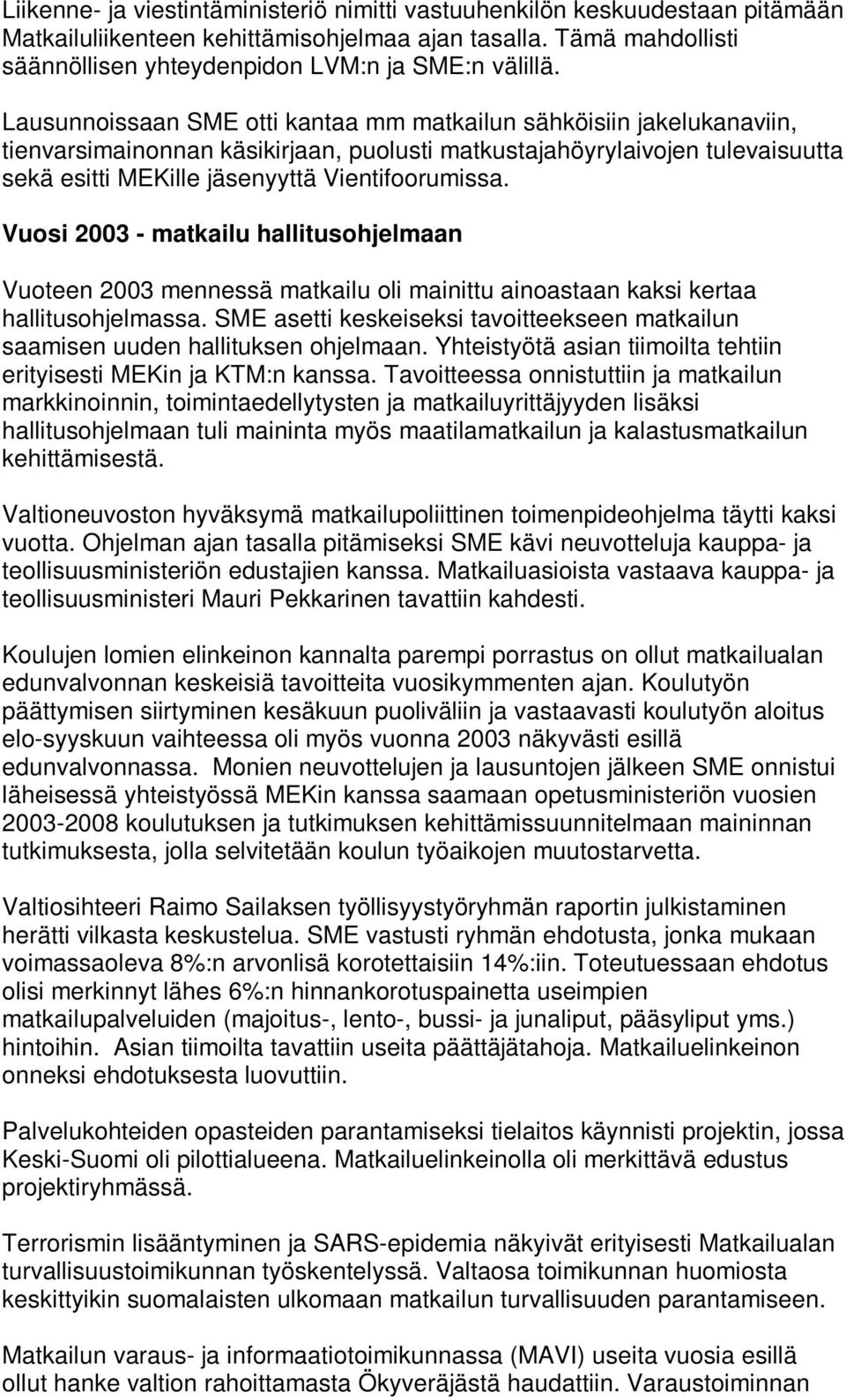 Vuosi 2003 - matkailu hallitusohjelmaan Vuoteen 2003 mennessä matkailu oli mainittu ainoastaan kaksi kertaa hallitusohjelmassa.