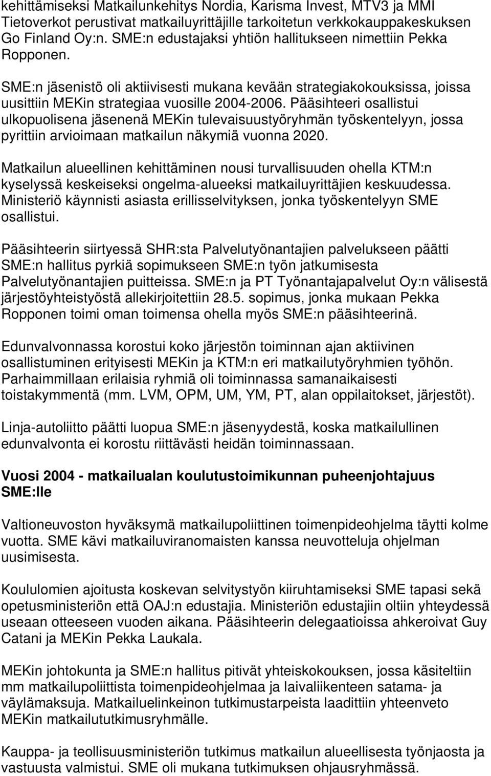 Pääsihteeri osallistui ulkopuolisena jäsenenä MEKin tulevaisuustyöryhmän työskentelyyn, jossa pyrittiin arvioimaan matkailun näkymiä vuonna 2020.