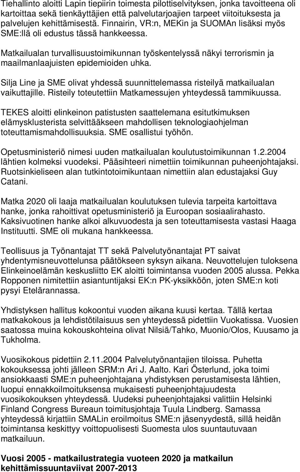 Silja Line ja SME olivat yhdessä suunnittelemassa risteilyä matkailualan vaikuttajille. Risteily toteutettiin Matkamessujen yhteydessä tammikuussa.