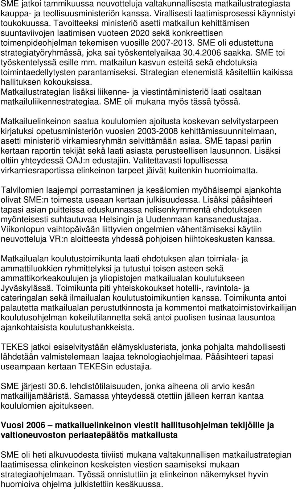 SME oli edustettuna strategiatyöryhmässä, joka sai työskentelyaikaa 30.4.2006 saakka. SME toi työskentelyssä esille mm. matkailun kasvun esteitä sekä ehdotuksia toimintaedellytysten parantamiseksi.