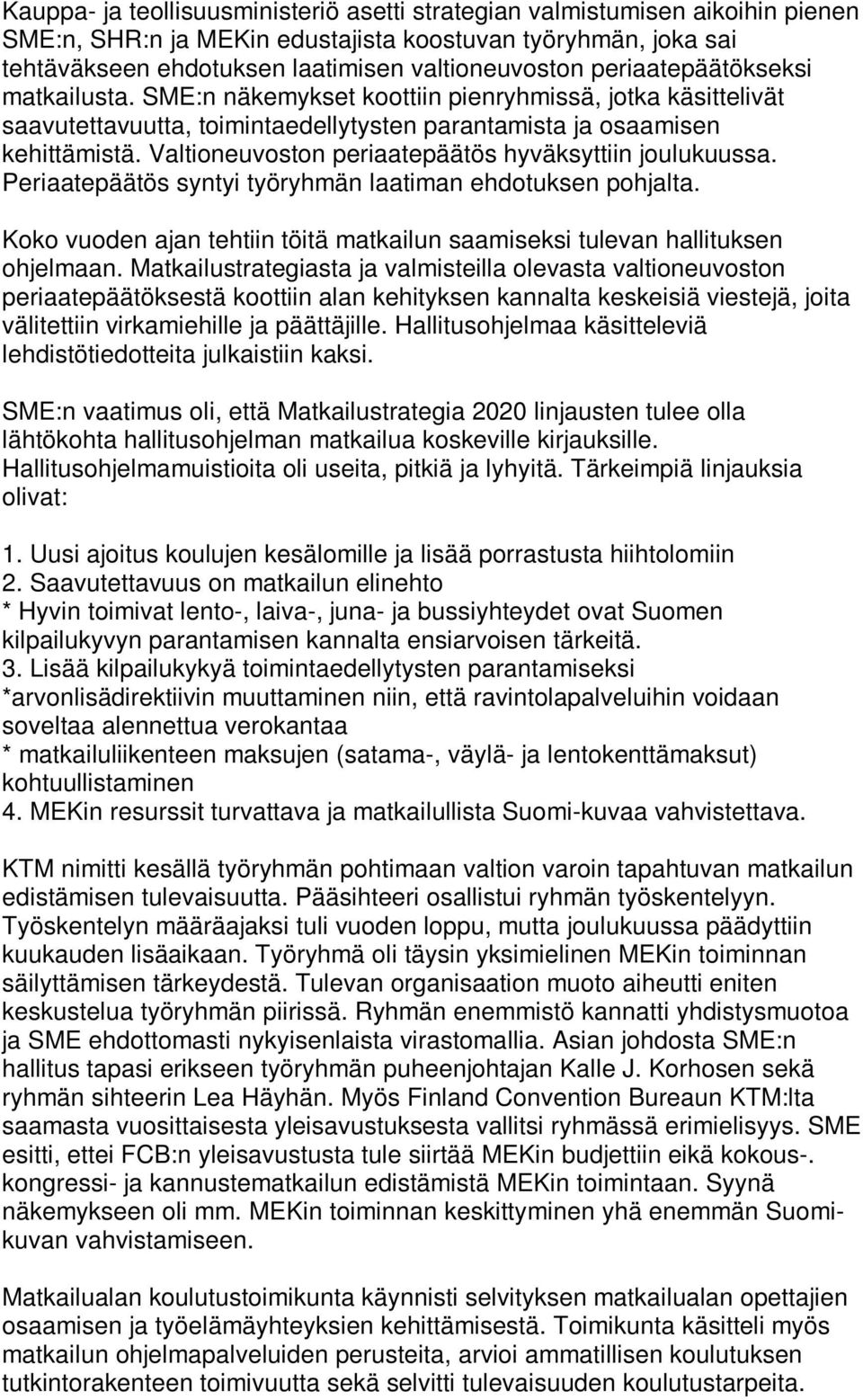 Valtioneuvoston periaatepäätös hyväksyttiin joulukuussa. Periaatepäätös syntyi työryhmän laatiman ehdotuksen pohjalta.