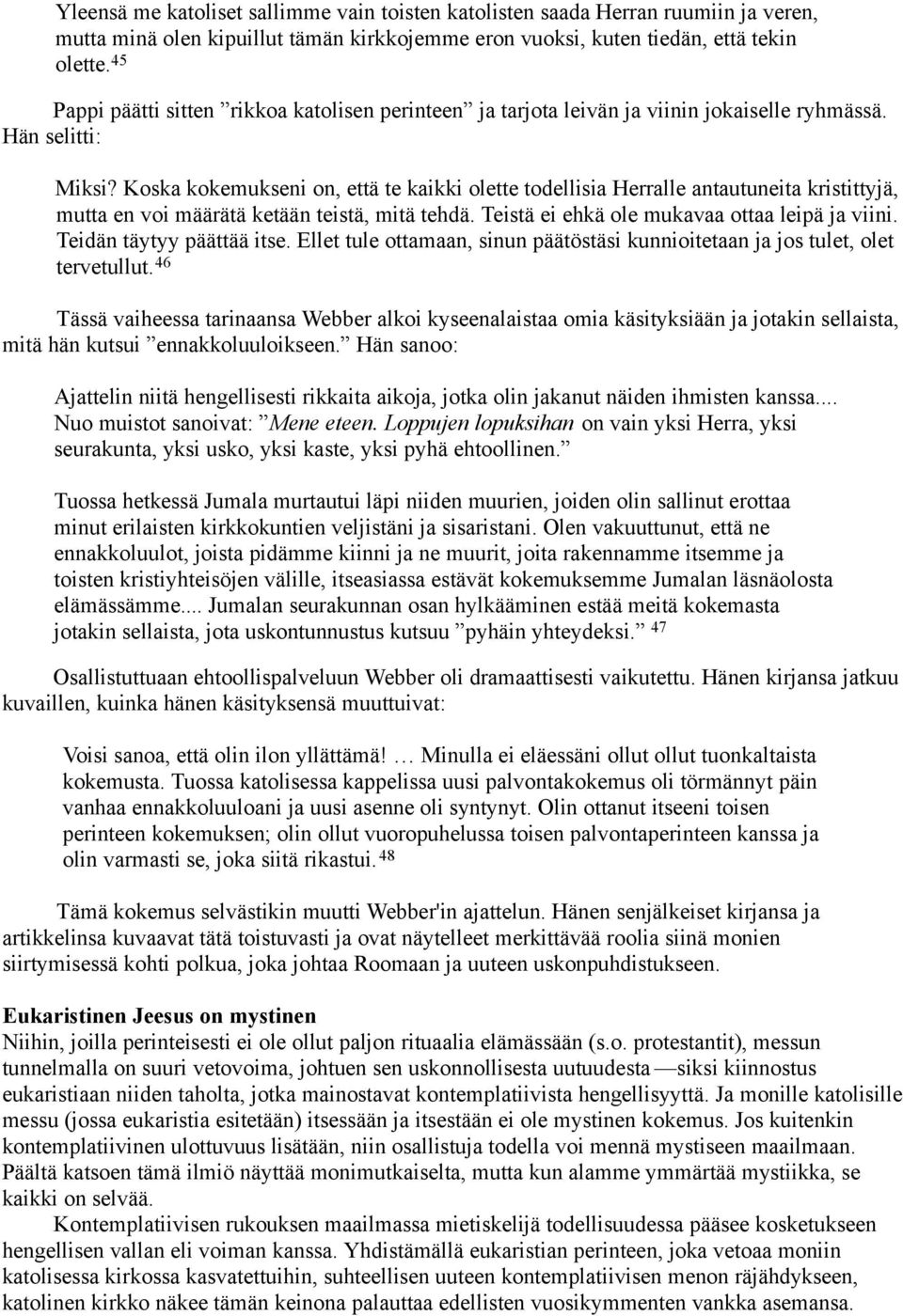 Koska kokemukseni on, että te kaikki olette todellisia Herralle antautuneita kristittyjä, mutta en voi määrätä ketään teistä, mitä tehdä. Teistä ei ehkä ole mukavaa ottaa leipä ja viini.