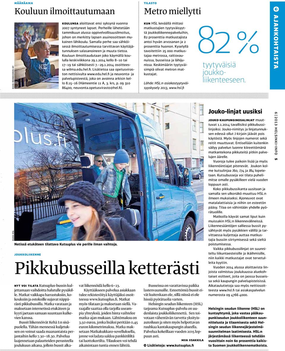 Matkat vaikkapa harrastuksiin, kokouksiin ja ostoksille sujuvat näppärästi pikkubussilla. Matka varataan ja maksetaan internetissä etukäteen ja kyyti jaetaan samaan suuntaan kulkevien kanssa.