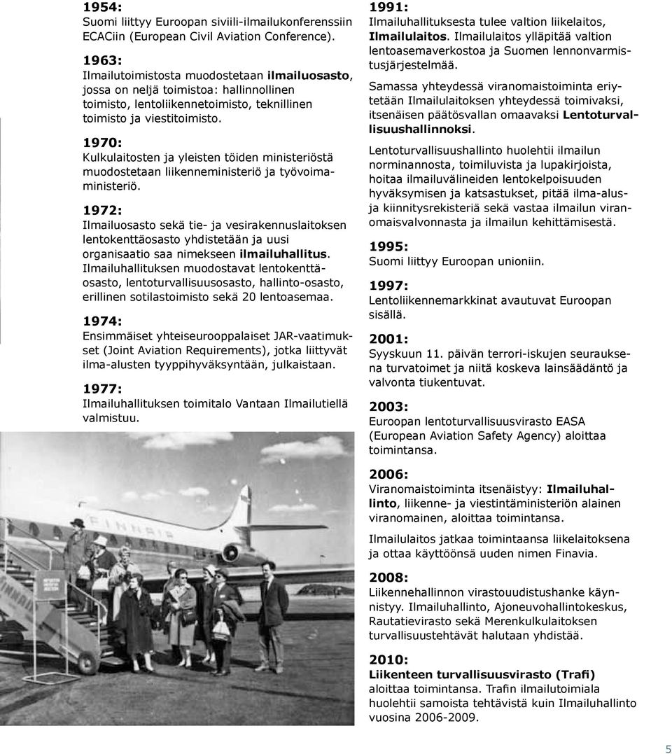 1970: Kulkulaitosten ja yleisten töiden ministeriöstä muodostetaan liikenneministeriö ja työvoimaministeriö.