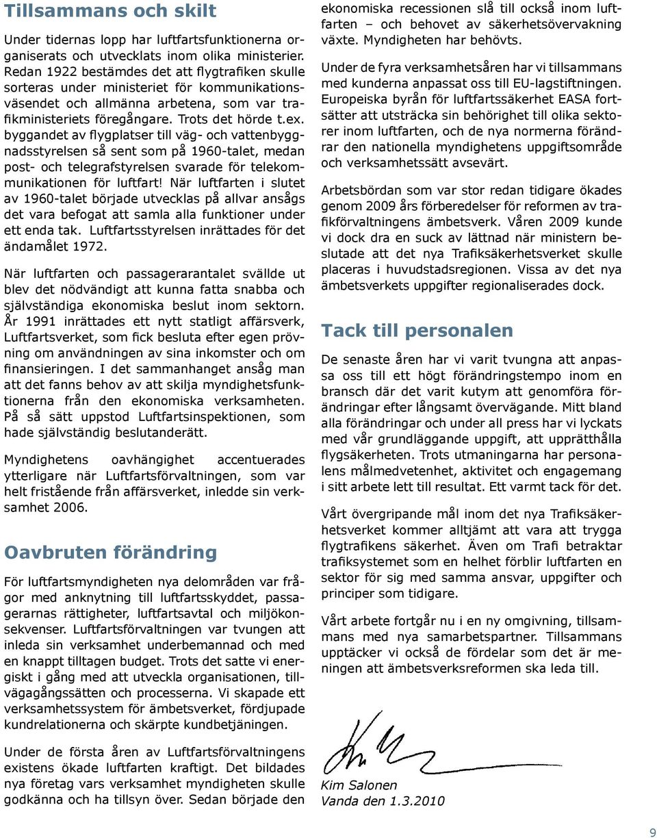 byggandet av flygplatser till väg- och vattenbyggnadsstyrelsen så sent som på 1960-talet, medan post- och telegrafstyrelsen svarade för telekommunikationen för luftfart!