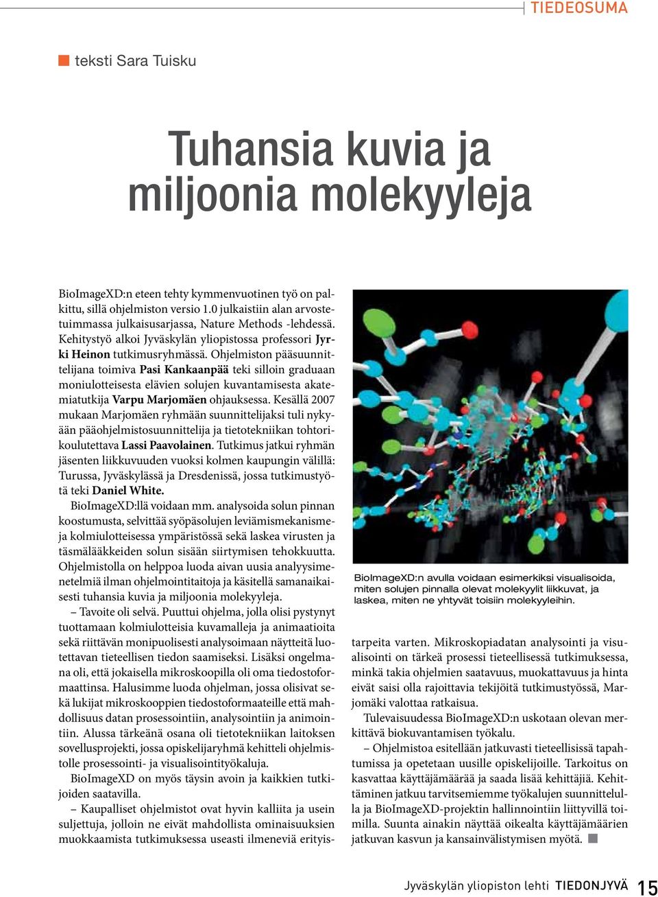 Kehitystyö alkoi Jyväskylän yliopistossa professori Jyrki Heinon tutkimusryhmässä.