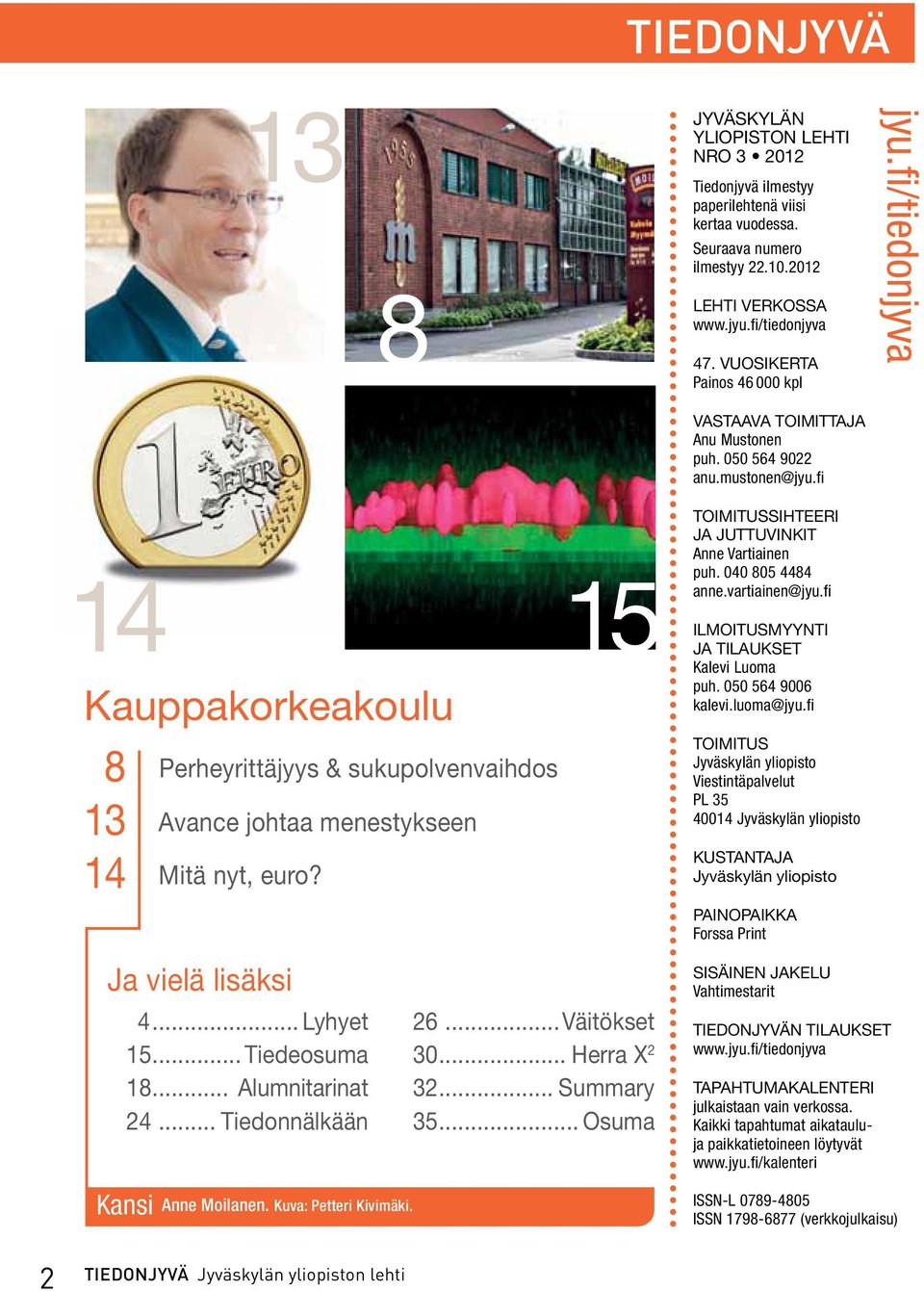 fi 14 Kauppakorkeakoulu 8 Perheyrittäjyys & sukupolvenvaihdos 13 Avance johtaa menestykseen 14 Mitä nyt, euro? 15 Toimitussihteeri ja Juttuvinkit Anne Vartiainen puh. 040 805 4484 anne.vartiainen@jyu.