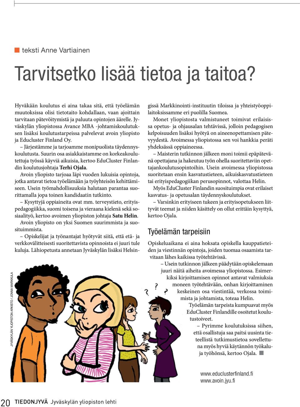 opintojen äärelle. Jyväskylän yliopistossa Avance MBA -johtamiskoulutuksen lisäksi koulutustarpeissa palvelevat avoin yliopisto ja Educluster Finland Oy.