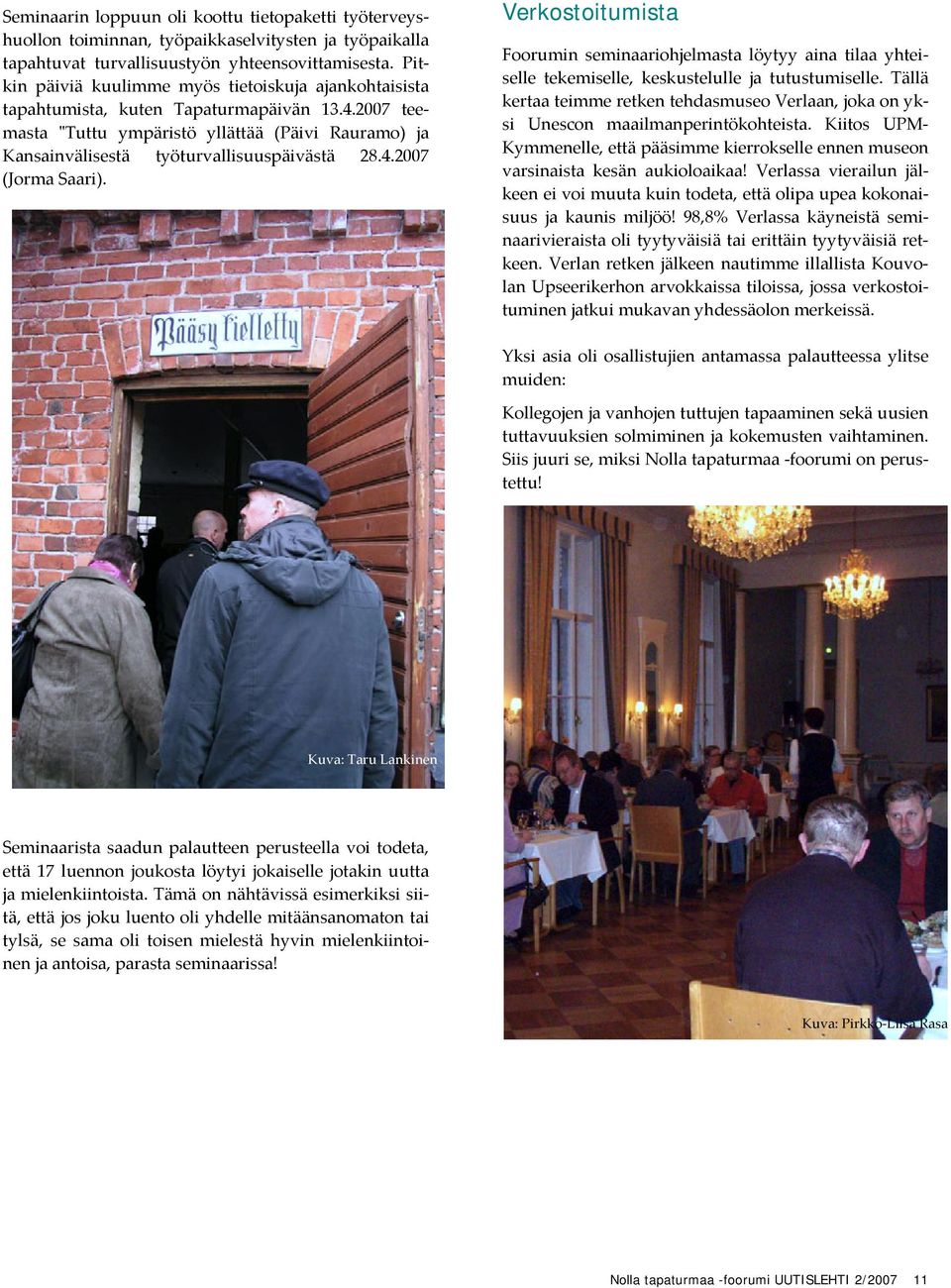4.2007 (Jorma Saari). Verkostoitumista Foorumin seminaariohjelmasta löytyy aina tilaa yhteiselle tekemiselle, keskustelulle ja tutustumiselle.
