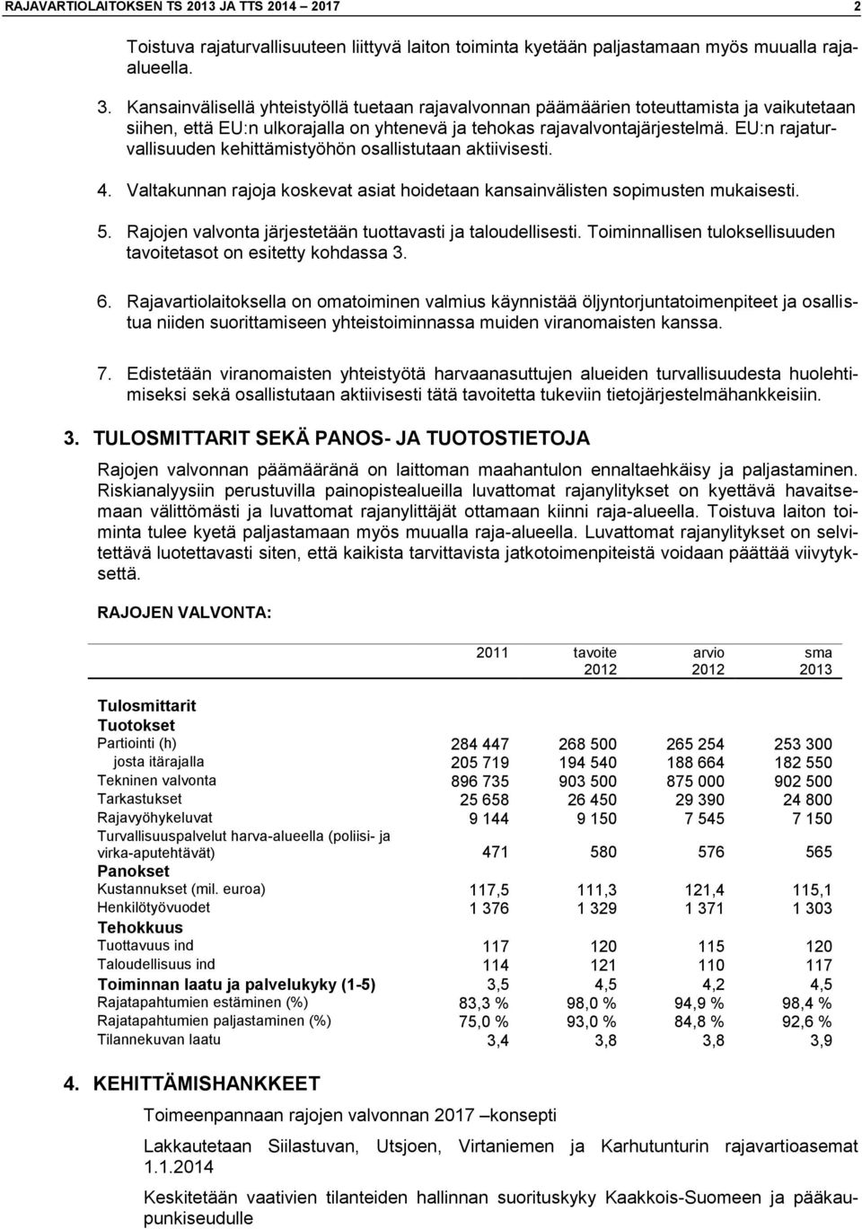 EU:n rajaturvallisuuden kehittämistyöhön osallistutaan aktiivisesti. 4. Valtakunnan rajoja koskevat asiat hoidetaan kansainvälisten sopimusten mukaisesti. 5.