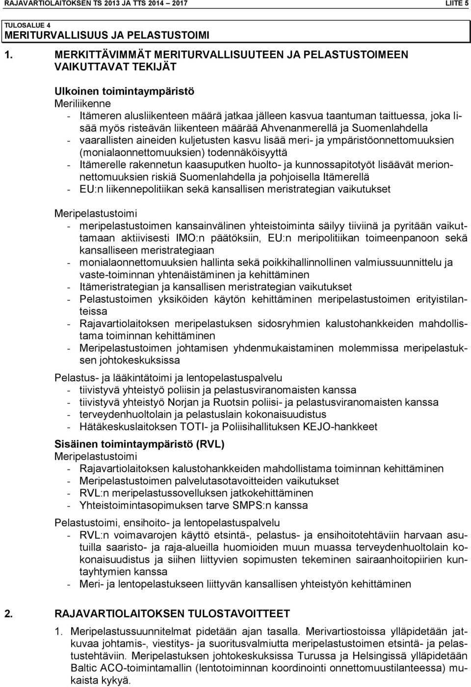 lisää myös risteävän liikenteen määrää Ahvenanmerellä ja Suomenlahdella - vaarallisten aineiden kuljetusten kasvu lisää meri- ja ympäristöonnettomuuksien (monialaonnettomuuksien) todennäköisyyttä -
