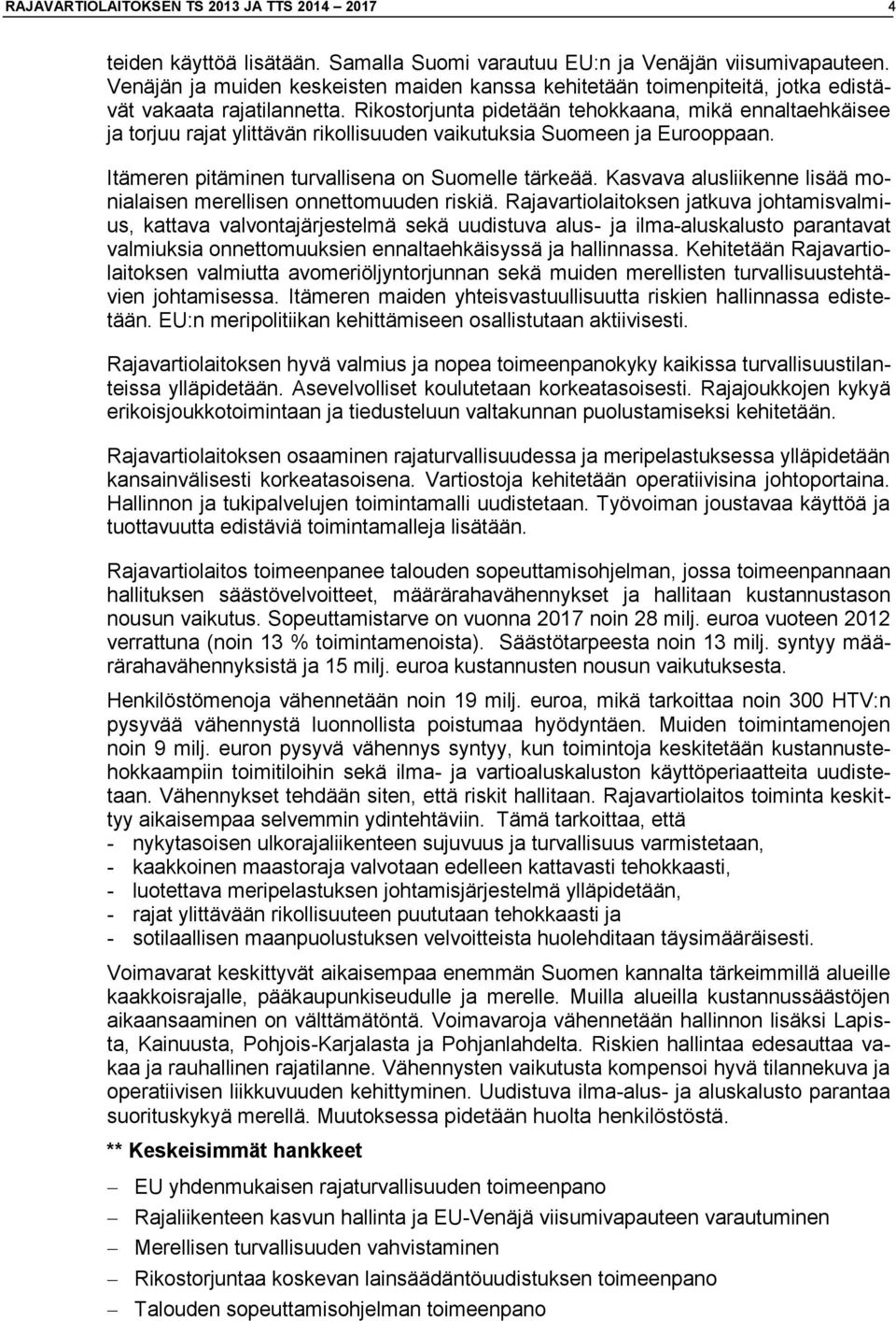 Rikostorjunta pidetään tehokkaana, mikä ennaltaehkäisee ja torjuu rajat ylittävän rikollisuuden vaikutuksia Suomeen ja Eurooppaan. Itämeren pitäminen turvallisena on Suomelle tärkeää.