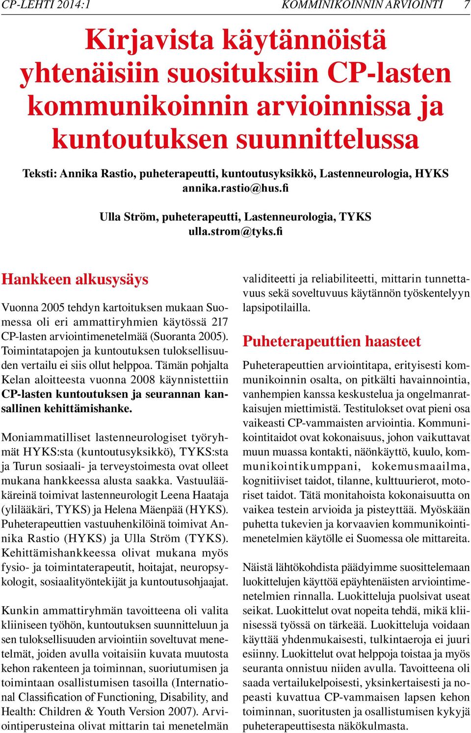 fi Hankkeen alkusysäys Vuonna 2005 tehdyn kartoituksen mukaan Suomessa oli eri ammattiryhmien käytössä 217 CP-lasten arviointimenetelmää (Suoranta 2005).