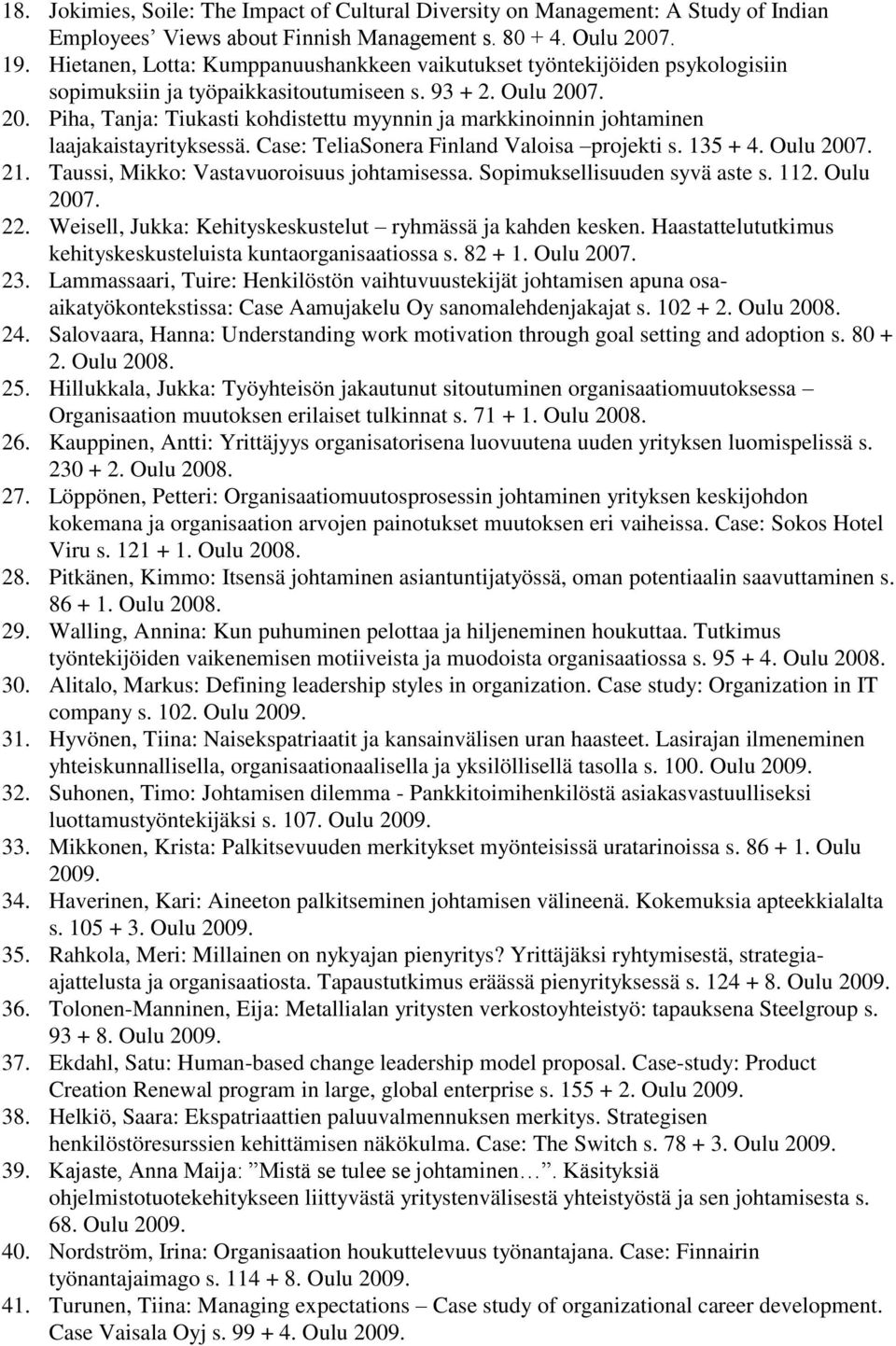 7. 20. Piha, Tanja: Tiukasti kohdistettu myynnin ja markkinoinnin johtaminen laajakaistayrityksessä. Case: TeliaSonera Finland Valoisa projekti s. 135 + 4. Oulu 2007. 21.