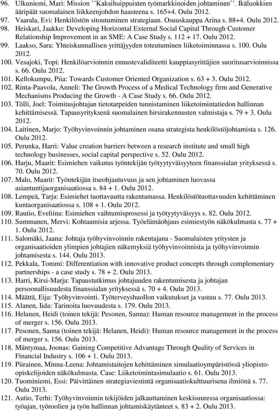 Heiskari, Jaakko: Developing Horizontal External Social Capital Through Customer Relationship Improvement in an SME: A Case Study s. 112 + 17. Oulu 2012. 99.