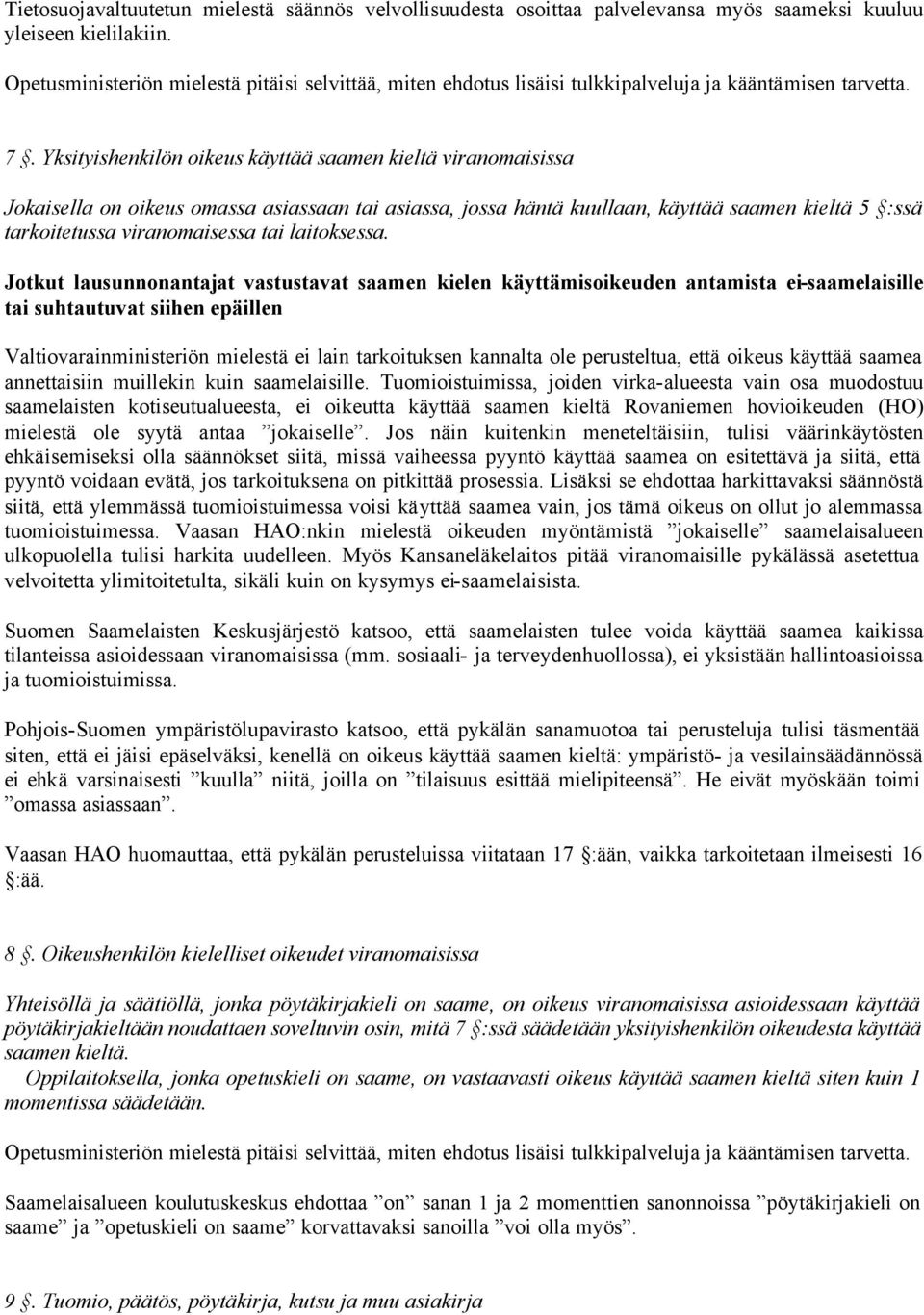 Yksityishenkilön oikeus käyttää saamen kieltä viranomaisissa Jokaisella on oikeus omassa asiassaan tai asiassa, jossa häntä kuullaan, käyttää saamen kieltä 5 :ssä tarkoitetussa viranomaisessa tai