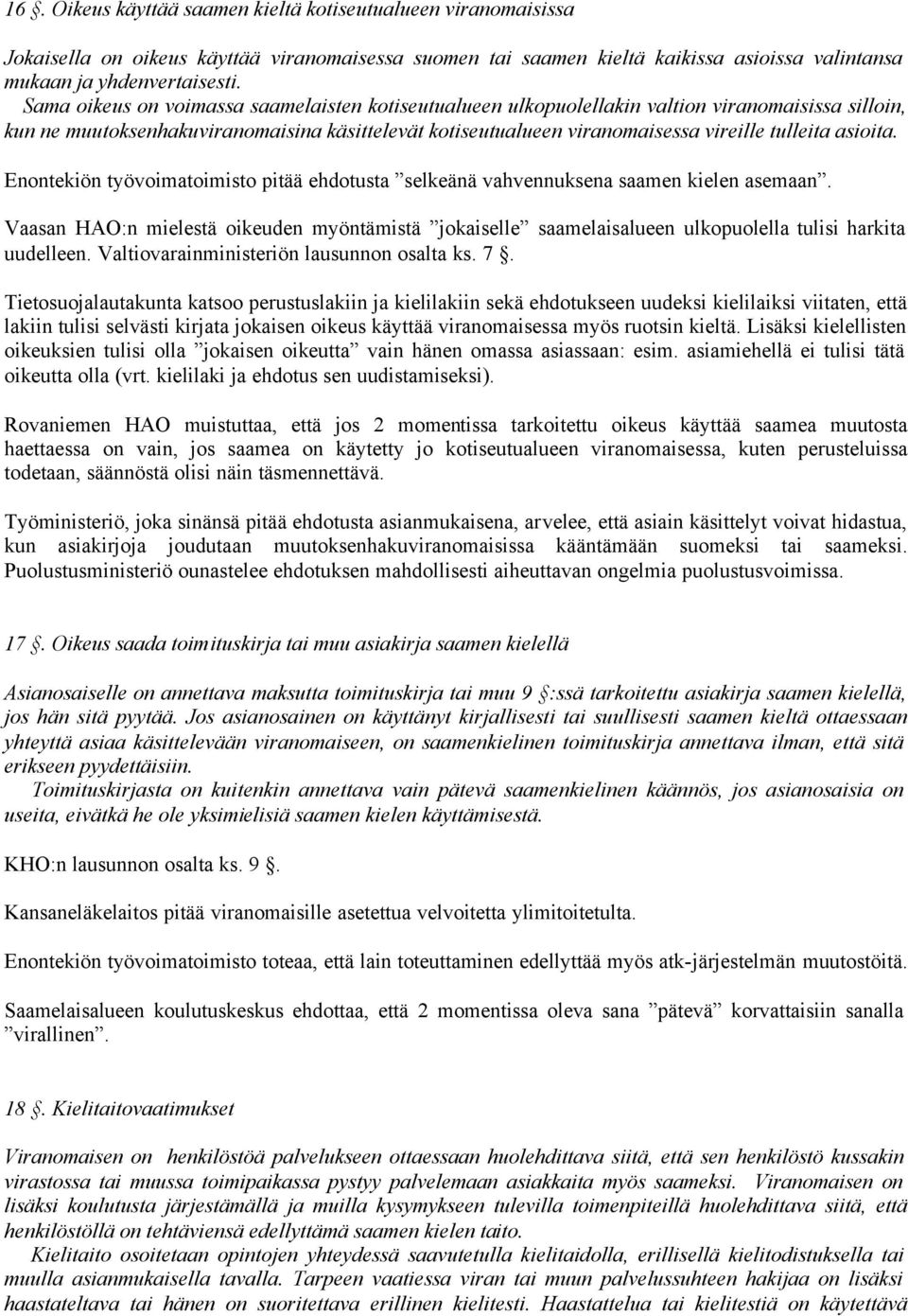 asioita. Enontekiön työvoimatoimisto pitää ehdotusta selkeänä vahvennuksena saamen kielen asemaan.