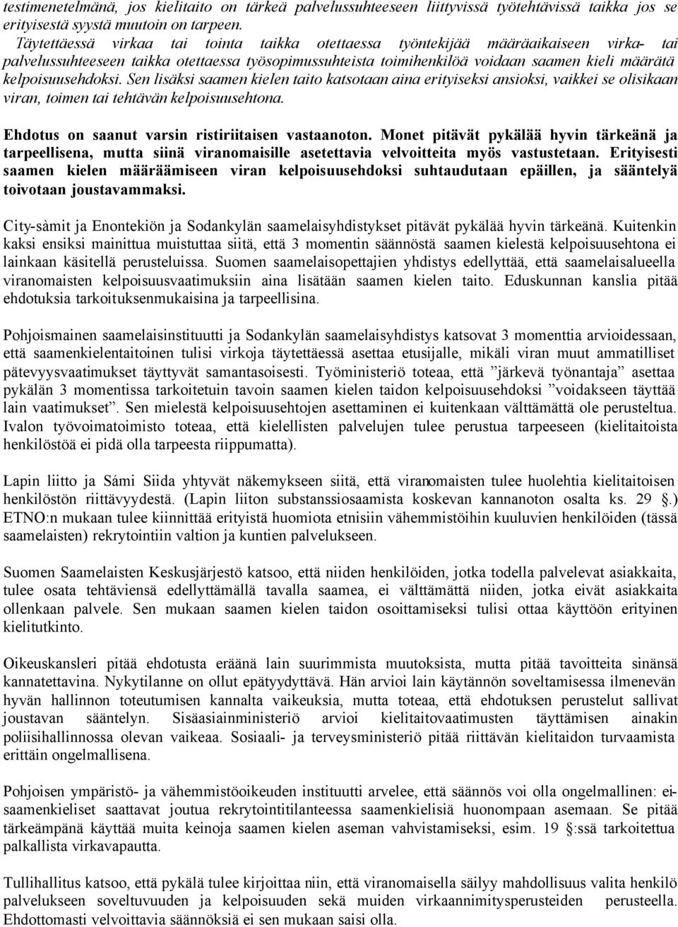 kelpoisuusehdoksi. Sen lisäksi saamen kielen taito katsotaan aina erityiseksi ansioksi, vaikkei se olisikaan viran, toimen tai tehtävän kelpoisuusehtona.