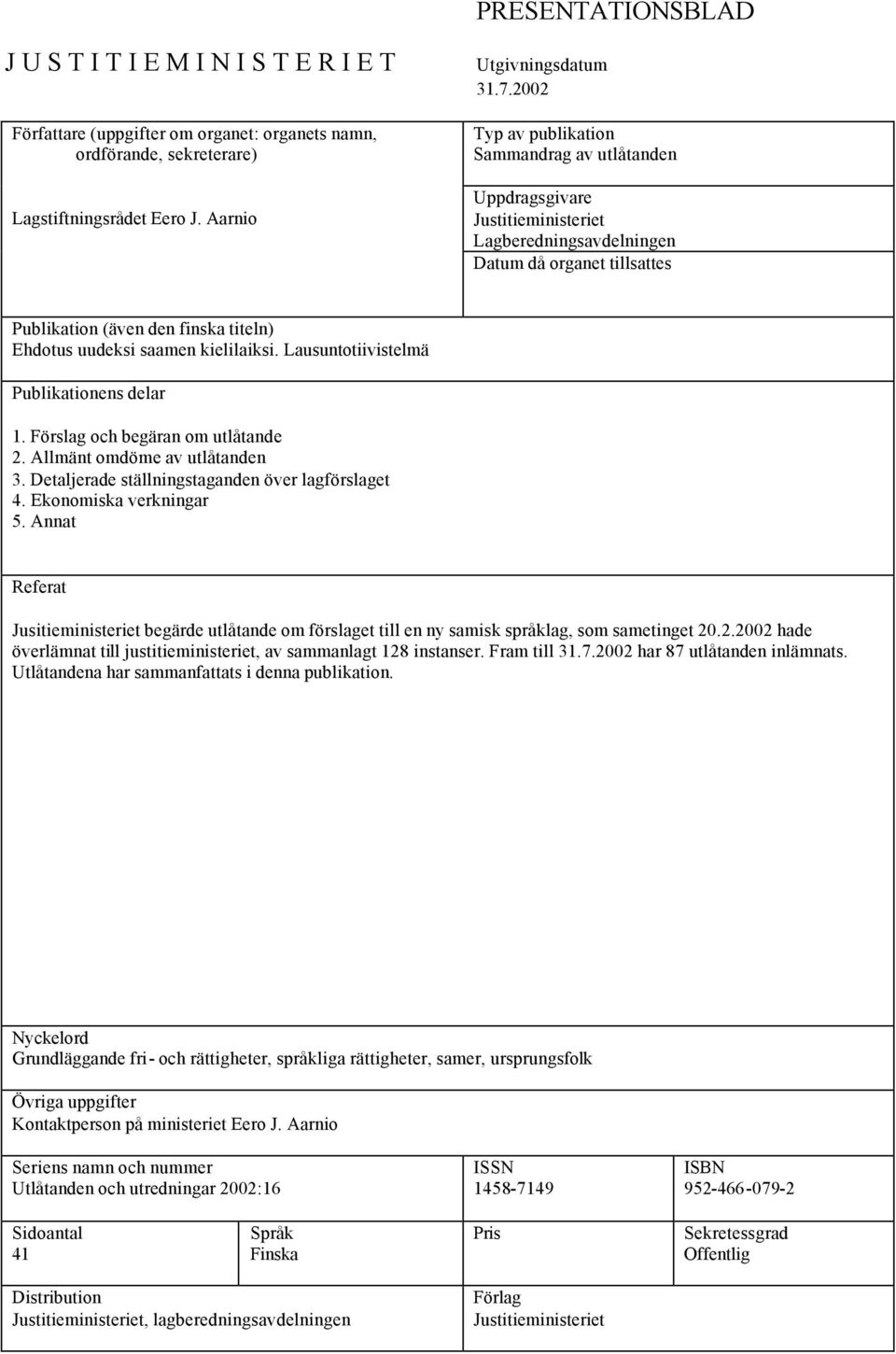 kielilaiksi. Lausuntotiivistelmä Publikationens delar 1. Förslag och begäran om utlåtande 2. Allmänt omdöme av utlåtanden 3. Detaljerade ställningstaganden över lagförslaget 4.