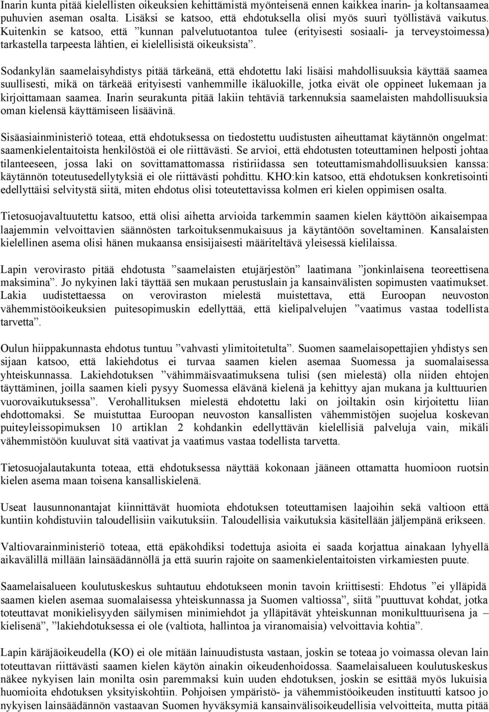 Kuitenkin se katsoo, että kunnan palvelutuotantoa tulee (erityisesti sosiaali- ja terveystoimessa) tarkastella tarpeesta lähtien, ei kielellisistä oikeuksista.