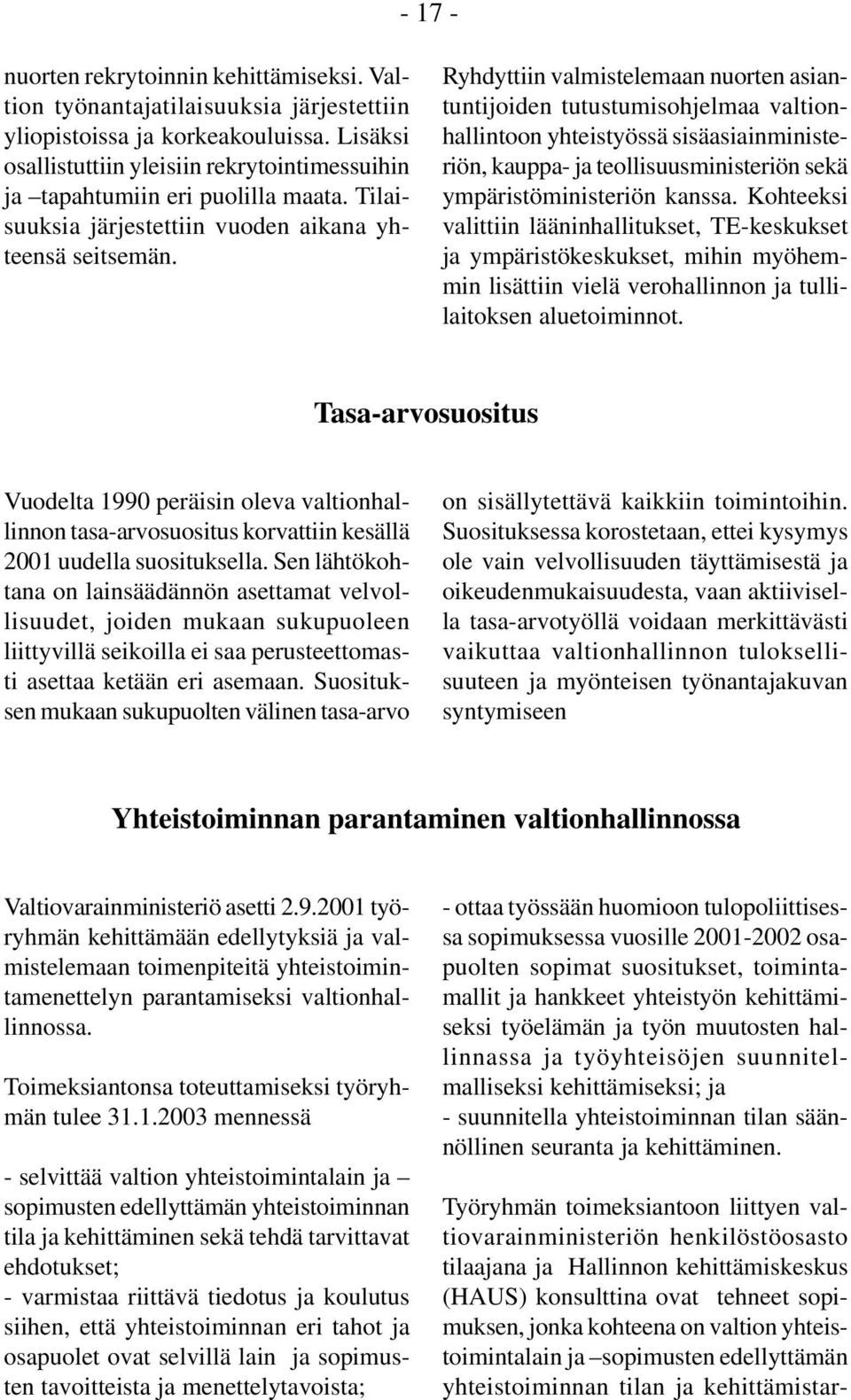 Ryhdyttiin valmistelemaan nuorten asiantuntijoiden tutustumisohjelmaa valtionhallintoon yhteistyössä sisäasiainministeriön, kauppa- ja teollisuusministeriön sekä ympäristöministeriön kanssa.