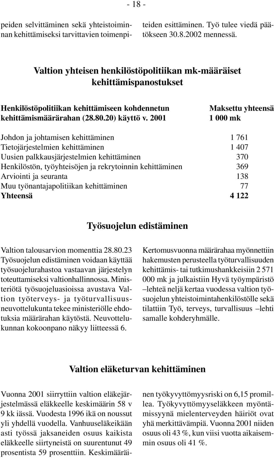 2001 Maksettu yhteensä 1 000 mk Johdon ja johtamisen kehittäminen 1 761 Tietojärjestelmien kehittäminen 1 407 Uusien palkkausjärjestelmien kehittäminen 370 Henkilöstön, työyhteisöjen ja rekrytoinnin