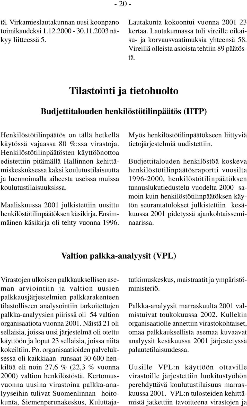 Tilastointi ja tietohuolto Budjettitalouden henkilöstötilinpäätös (HTP) Henkilöstötilinpäätös on tällä hetkellä käytössä vajaassa 80 %:ssa virastoja.