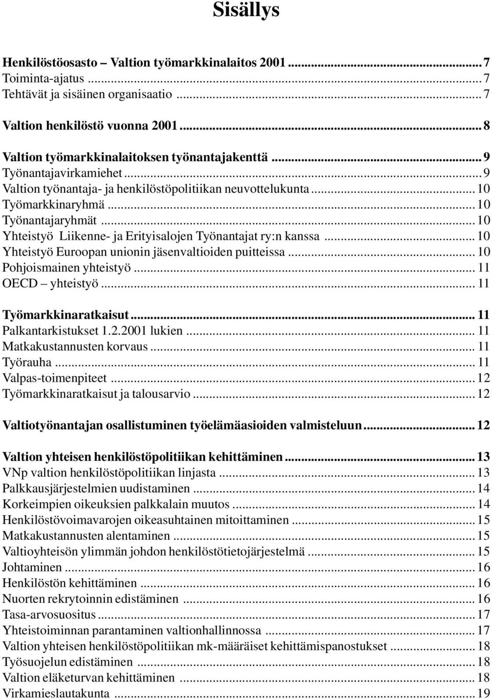 .. 10 Yhteistyö Liikenne- ja Erityisalojen Työnantajat ry:n kanssa... 10 Yhteistyö Euroopan unionin jäsenvaltioiden puitteissa... 10 Pohjoismainen yhteistyö... 11 OECD yhteistyö.