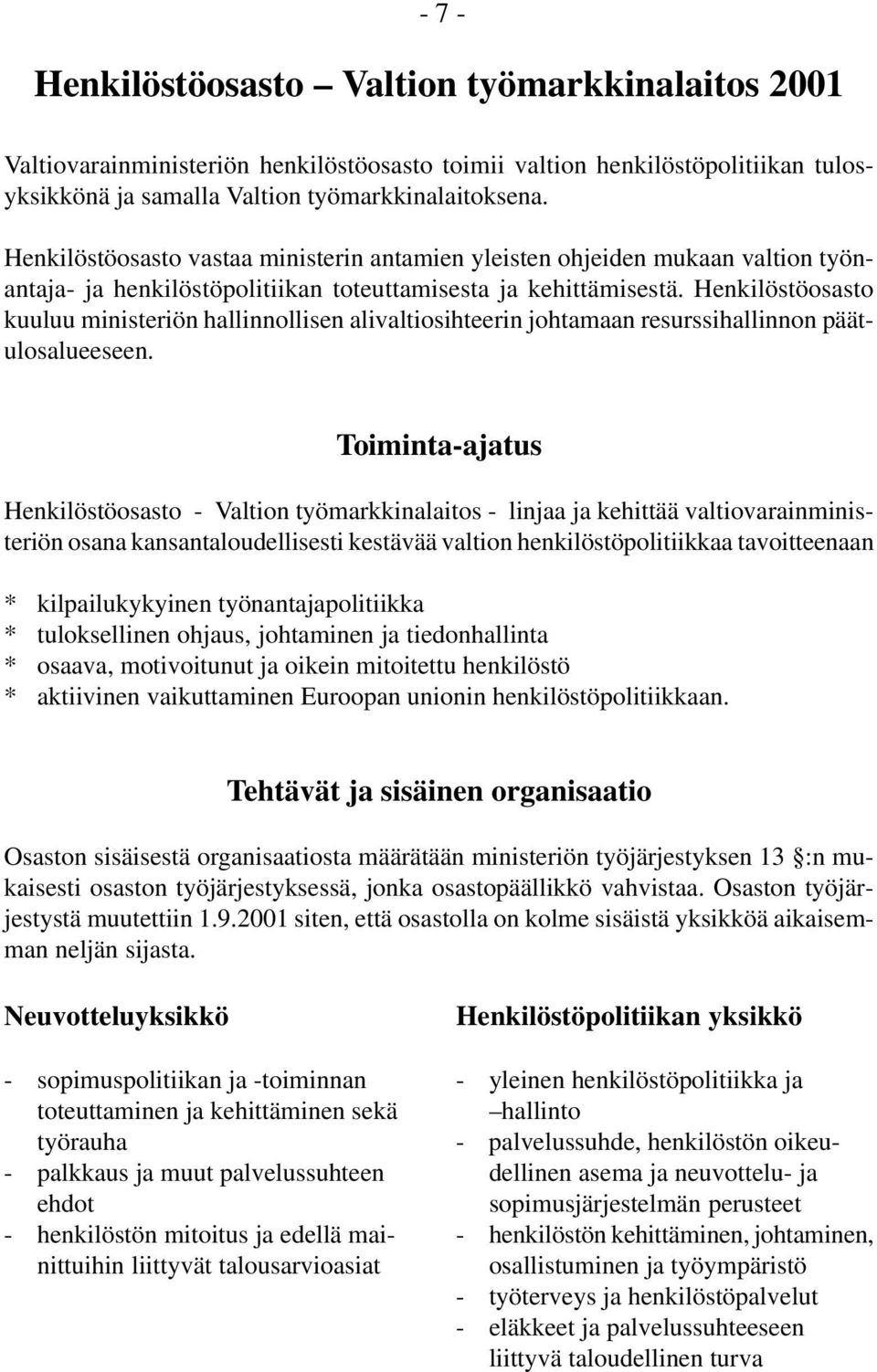 Henkilöstöosasto kuuluu ministeriön hallinnollisen alivaltiosihteerin johtamaan resurssihallinnon päätulosalueeseen.