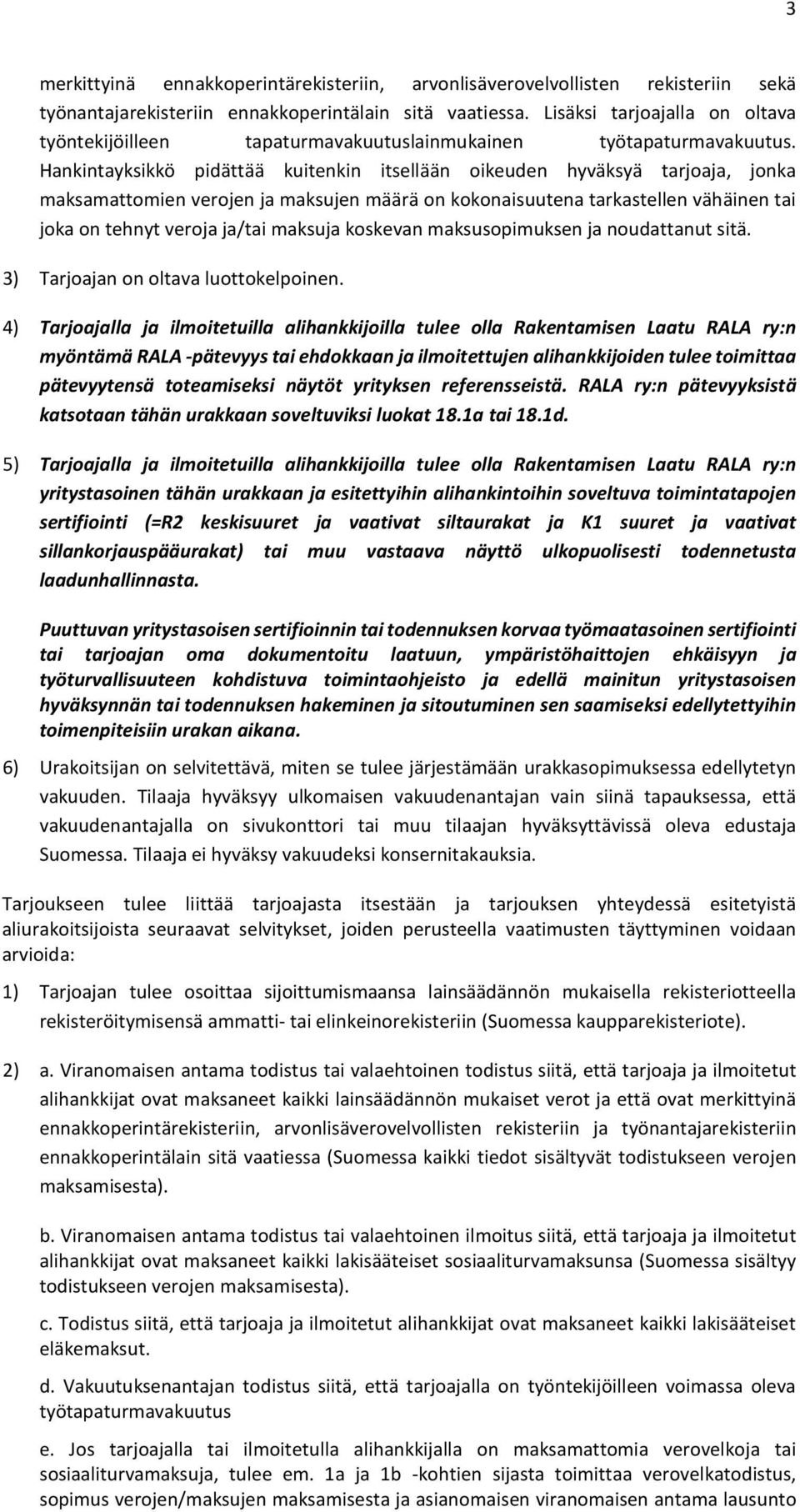 Hankintayksikkö pidättää kuitenkin itsellään oikeuden hyväksyä tarjoaja, jonka maksamattomien verojen ja maksujen määrä on kokonaisuutena tarkastellen vähäinen tai joka on tehnyt veroja ja/tai