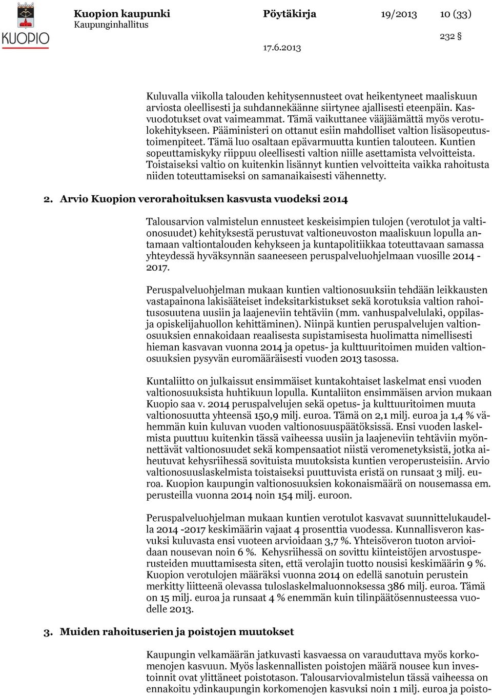 Tämä luo osaltaan epävarmuutta kuntien talouteen. Kuntien sopeuttamiskyky riippuu oleellisesti valtion niille asettamista velvoitteista.