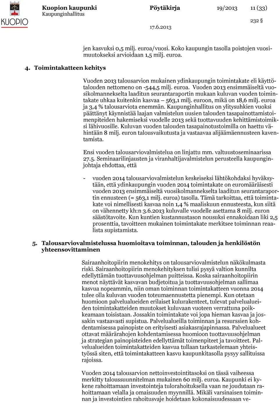 Vuoden 2013 talousarvion mukainen ydinkaupungin toimintakate eli käyttötalouden nettomeno on -544,5 milj. euroa.