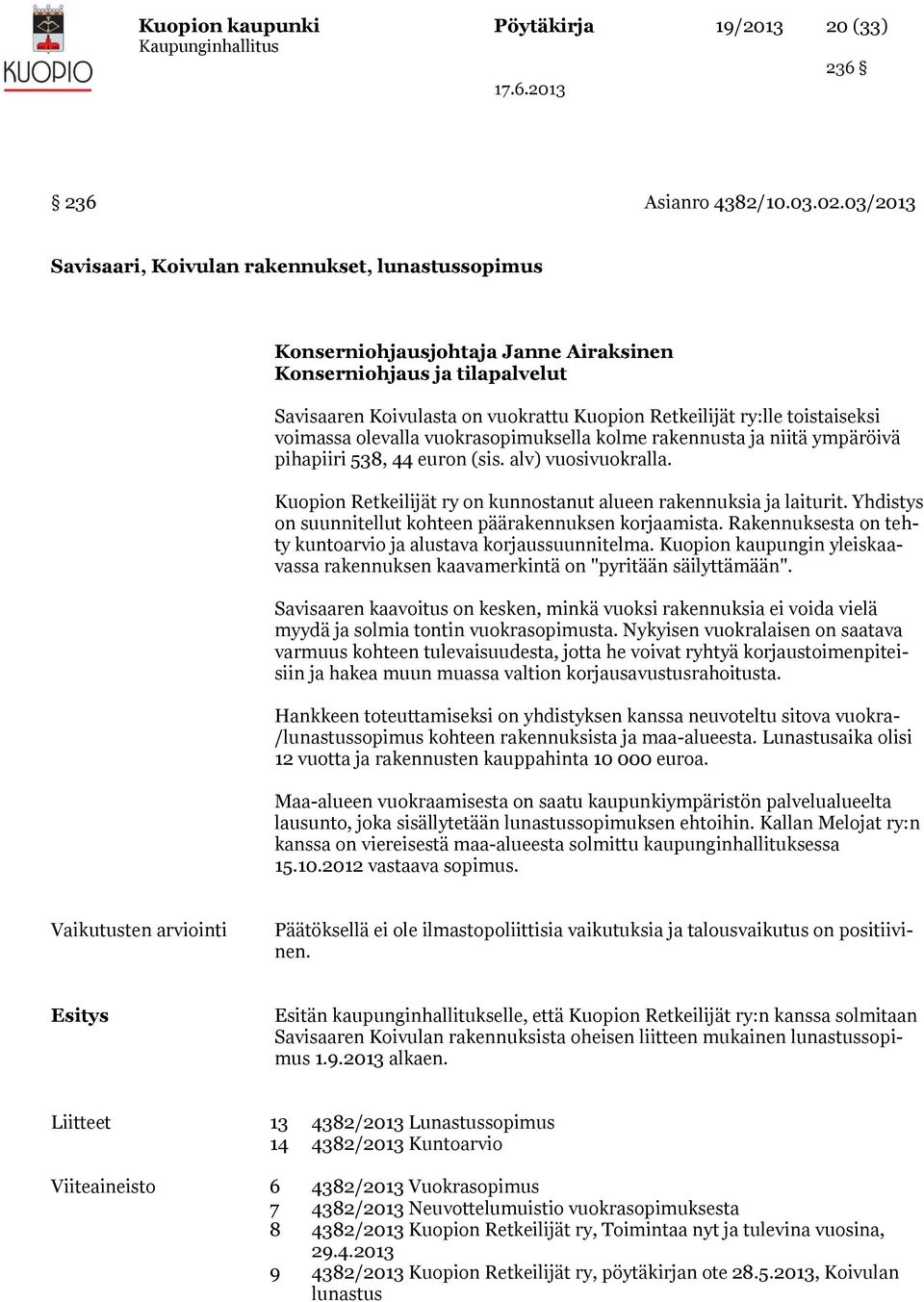 toistaiseksi voimassa olevalla vuokrasopimuksella kolme rakennusta ja niitä ympäröivä pihapiiri 538, 44 euron (sis. alv) vuosivuokralla.