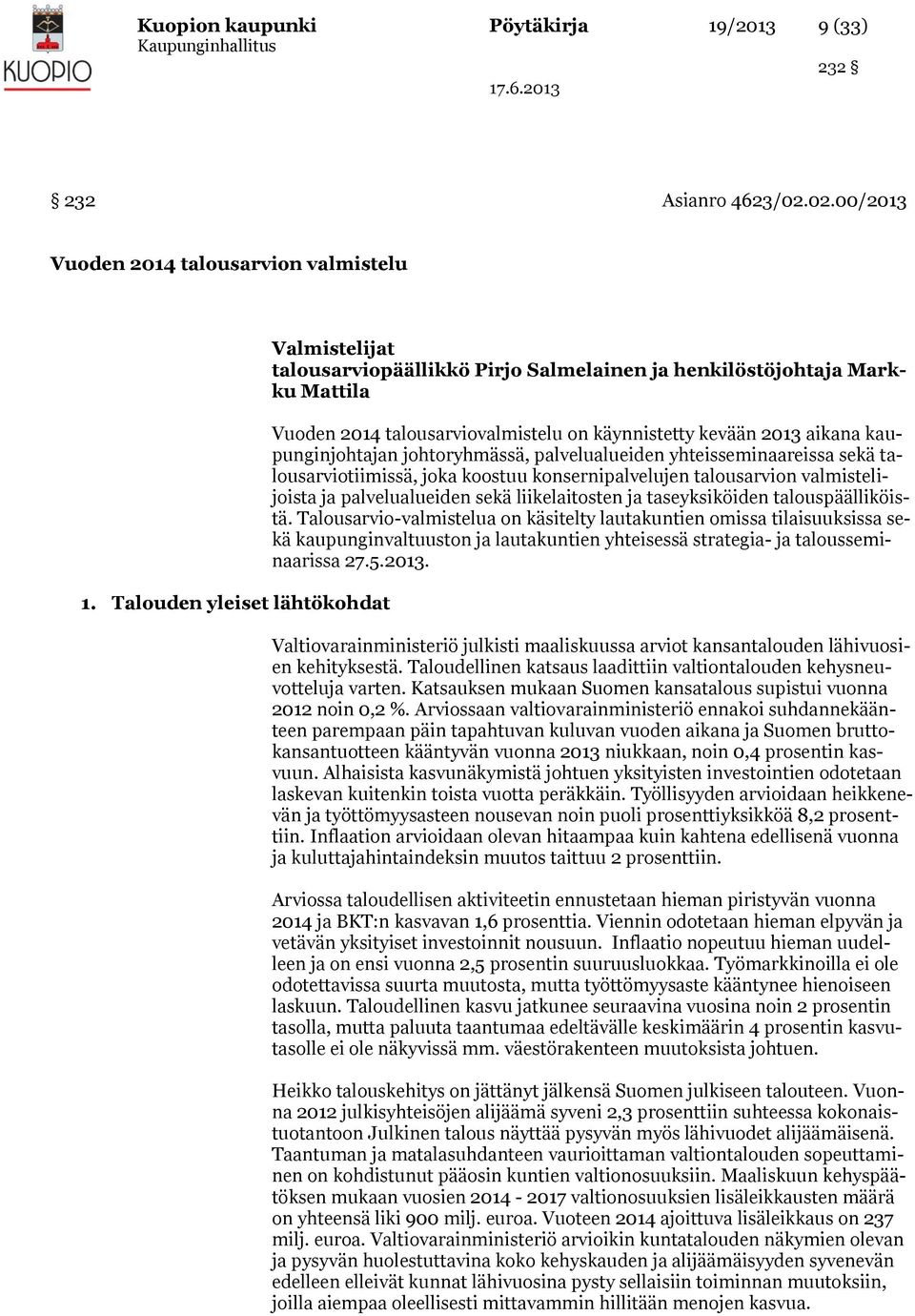 kaupunginjohtajan johtoryhmässä, palvelualueiden yhteisseminaareissa sekä talousarviotiimissä, joka koostuu konsernipalvelujen talousarvion valmistelijoista ja palvelualueiden sekä liikelaitosten ja