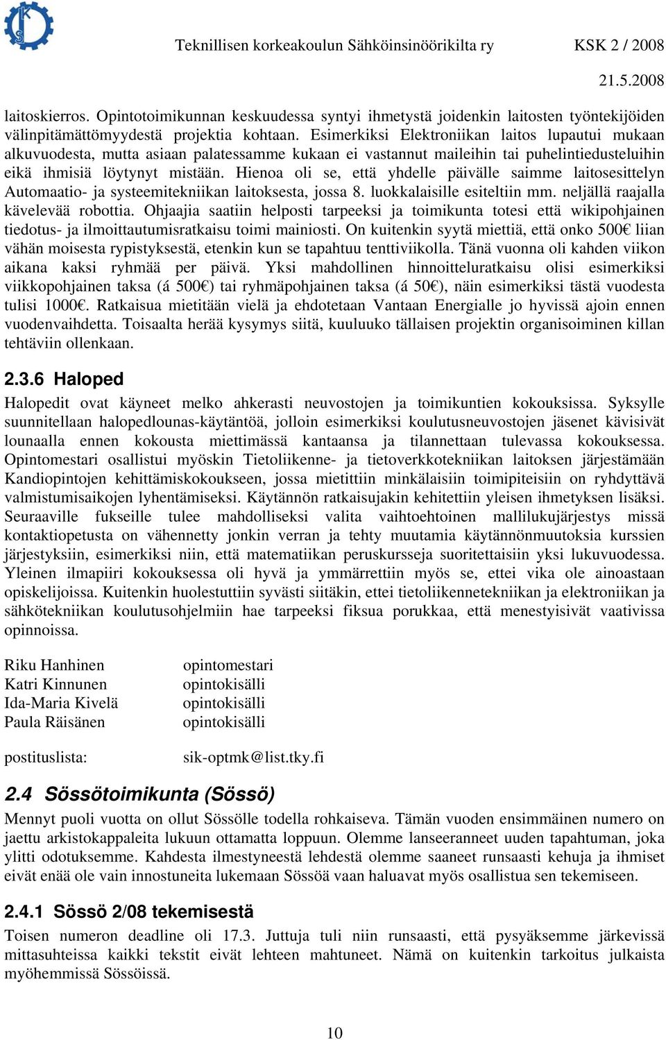 Hienoa oli se, että yhdelle päivälle saimme laitosesittelyn Automaatio- ja systeemitekniikan laitoksesta, jossa 8. luokkalaisille esiteltiin mm. neljällä raajalla kävelevää robottia.