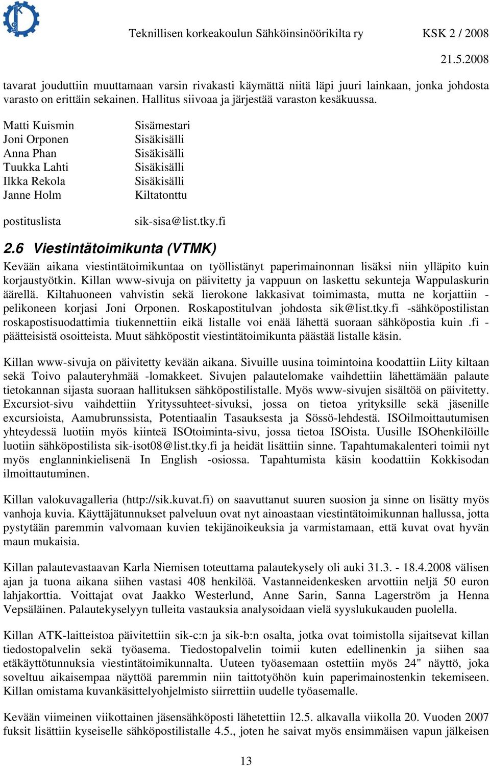 6 Viestintätoimikunta (VTMK) Kevään aikana viestintätoimikuntaa on työllistänyt paperimainonnan lisäksi niin ylläpito kuin korjaustyötkin.