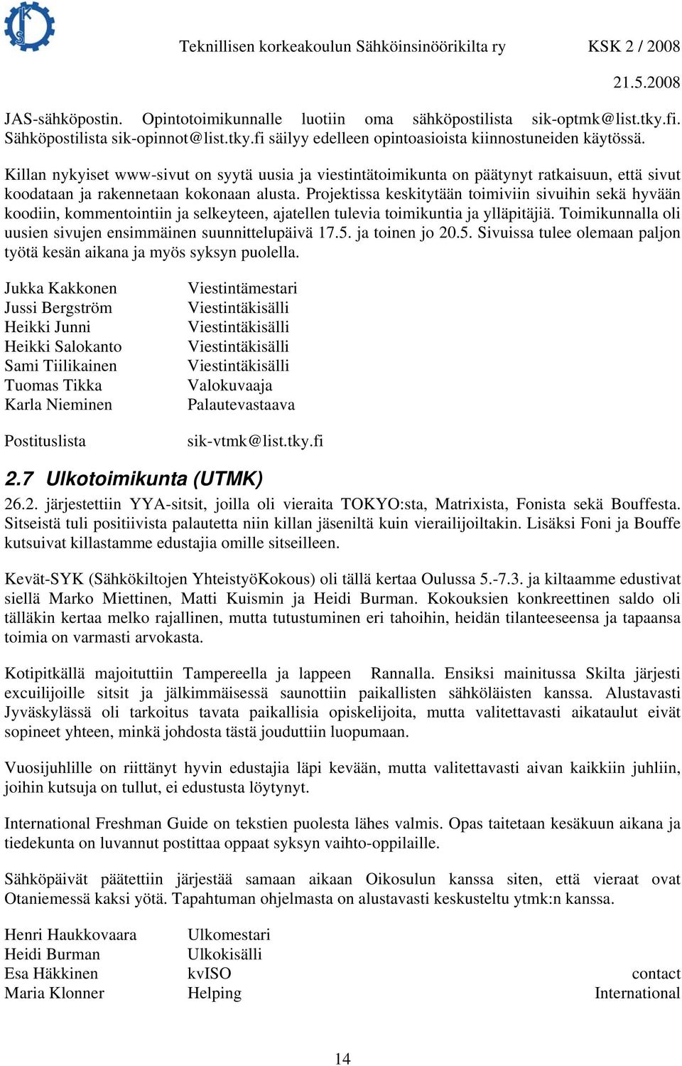 Projektissa keskitytään toimiviin sivuihin sekä hyvään koodiin, kommentointiin ja selkeyteen, ajatellen tulevia toimikuntia ja ylläpitäjiä.