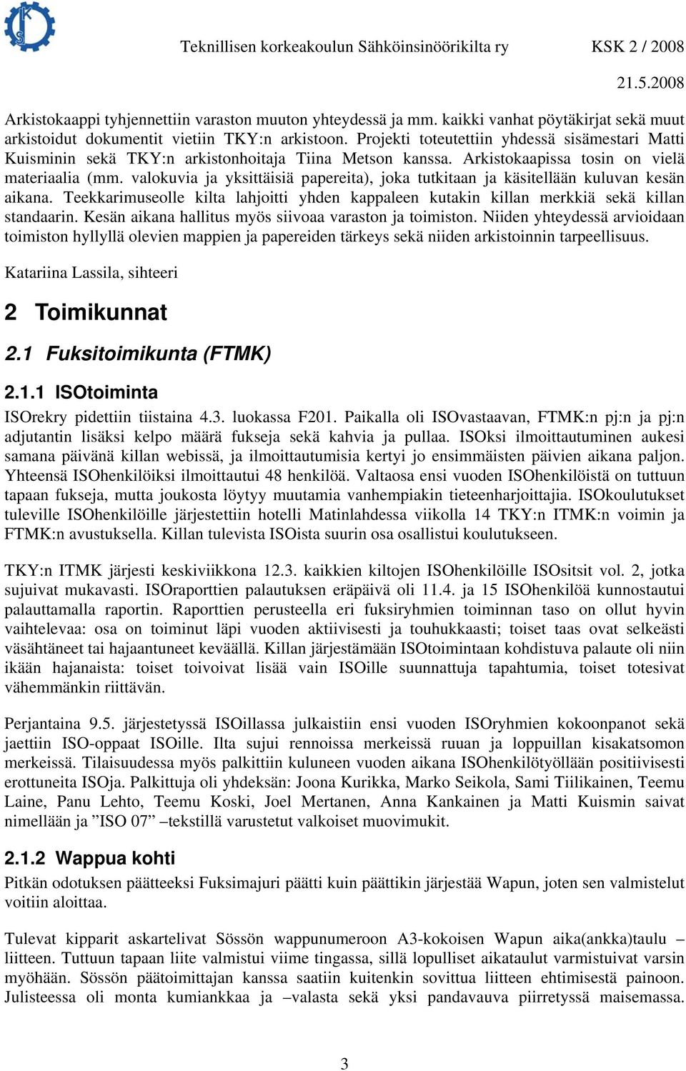 valokuvia ja yksittäisiä papereita), joka tutkitaan ja käsitellään kuluvan kesän aikana. Teekkarimuseolle kilta lahjoitti yhden kappaleen kutakin killan merkkiä sekä killan standaarin.