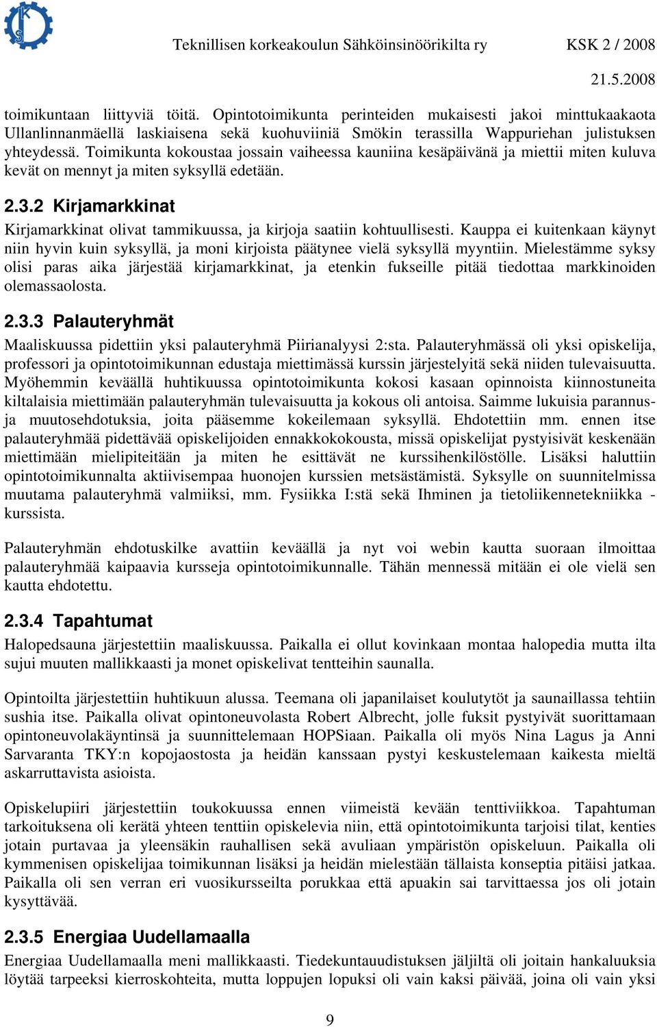 2 Kirjamarkkinat Kirjamarkkinat olivat tammikuussa, ja kirjoja saatiin kohtuullisesti. Kauppa ei kuitenkaan käynyt niin hyvin kuin syksyllä, ja moni kirjoista päätynee vielä syksyllä myyntiin.