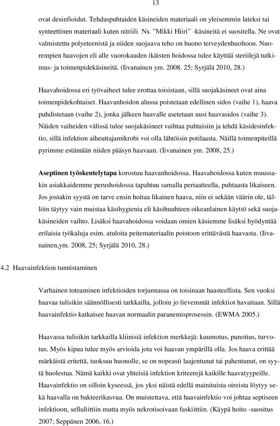 Nuorempien haavojen eli alle vuorokauden ikäisten hoidossa tulee käyttää steriilejä tutkimus- ja toimenpidekäsineitä. (Iivanainen ym. 2008. 25; Syrjälä 2010, 28.