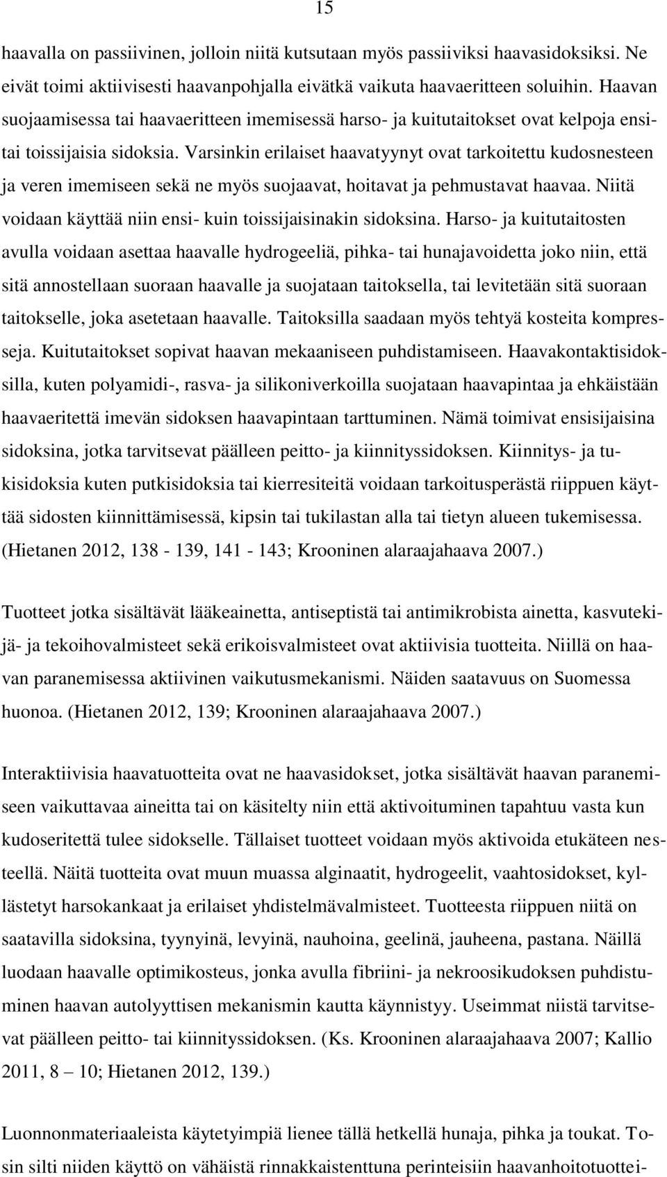 Varsinkin erilaiset haavatyynyt ovat tarkoitettu kudosnesteen ja veren imemiseen sekä ne myös suojaavat, hoitavat ja pehmustavat haavaa.