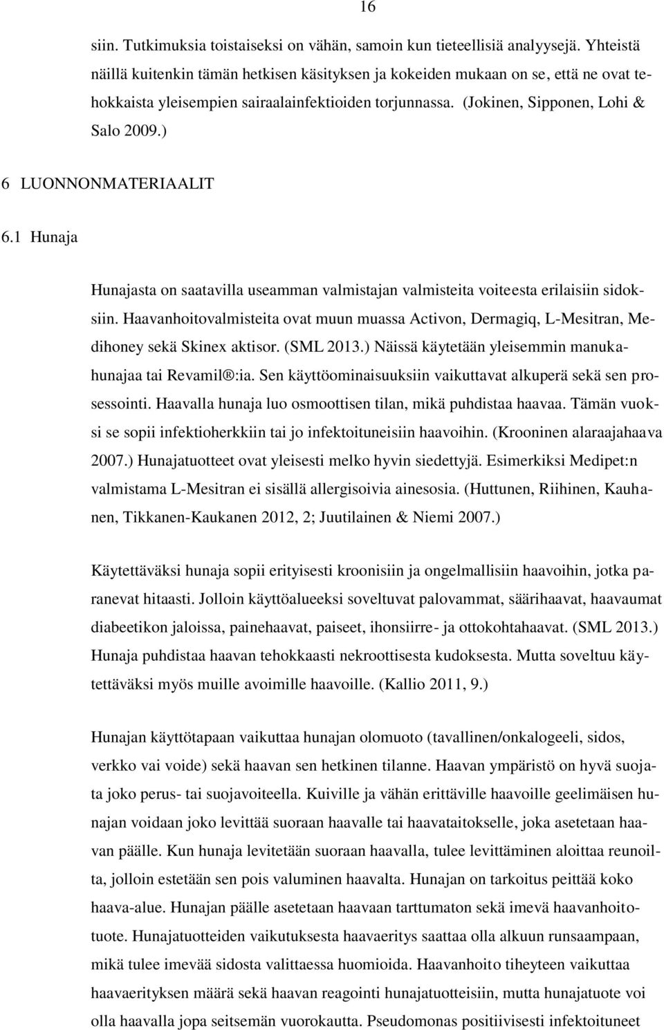 ) 6 LUONNONMATERIAALIT 6.1 Hunaja Hunajasta on saatavilla useamman valmistajan valmisteita voiteesta erilaisiin sidoksiin.