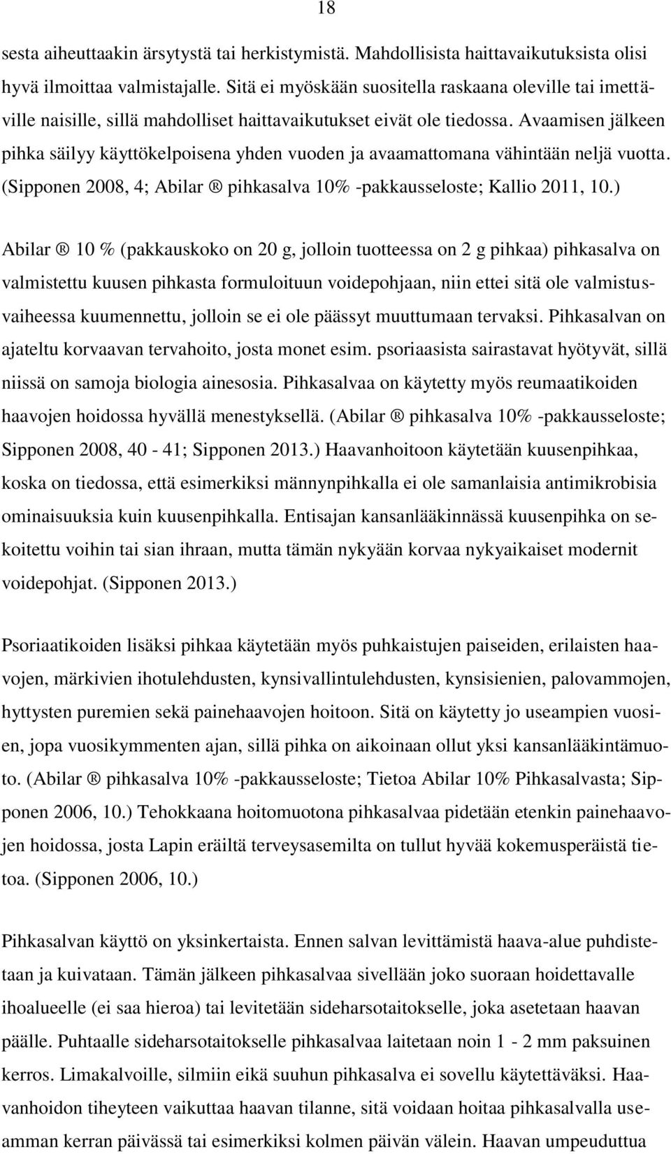 Avaamisen jälkeen pihka säilyy käyttökelpoisena yhden vuoden ja avaamattomana vähintään neljä vuotta. (Sipponen 2008, 4; Abilar pihkasalva 10% -pakkausseloste; Kallio 2011, 10.