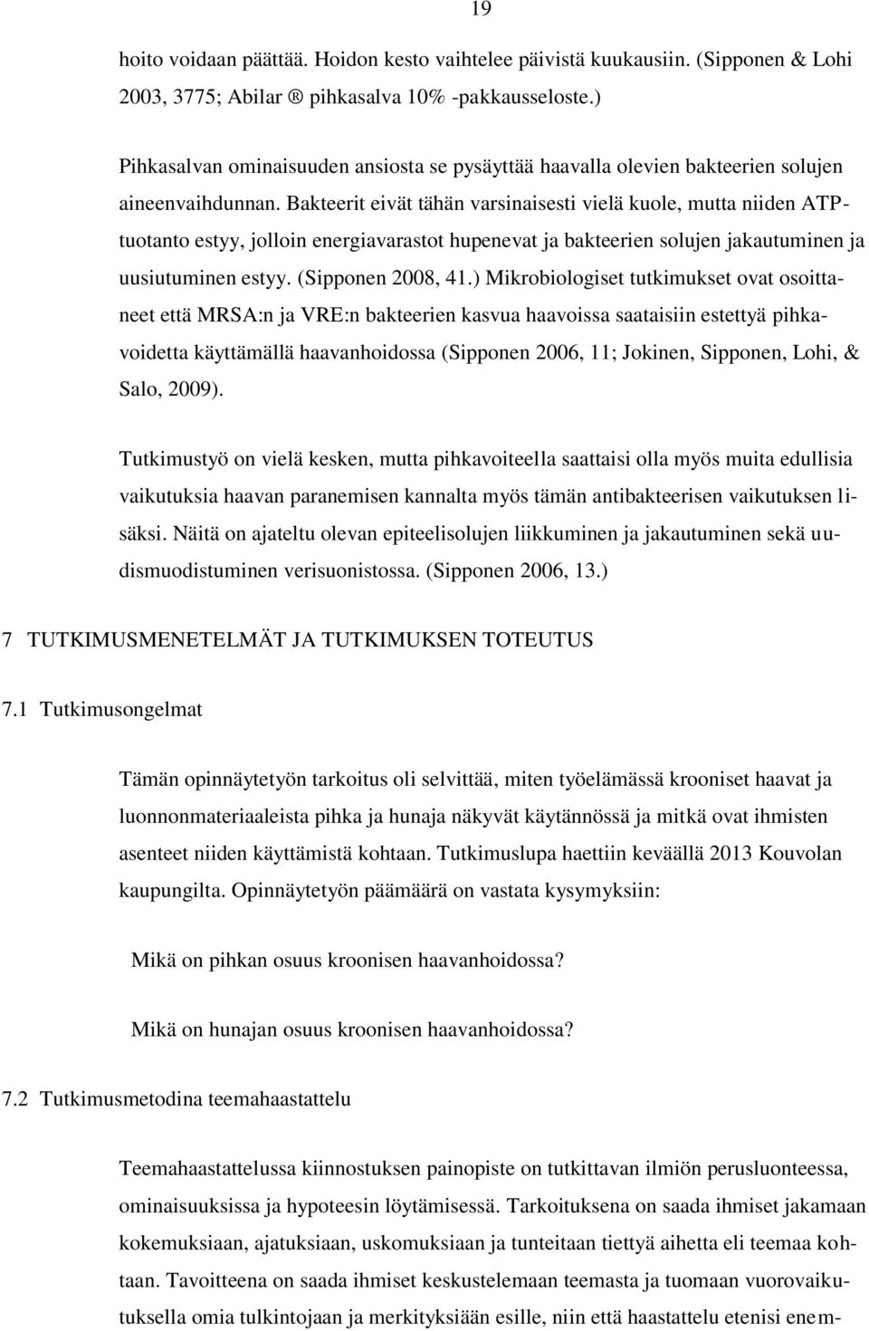 Bakteerit eivät tähän varsinaisesti vielä kuole, mutta niiden ATPtuotanto estyy, jolloin energiavarastot hupenevat ja bakteerien solujen jakautuminen ja uusiutuminen estyy. (Sipponen 2008, 41.