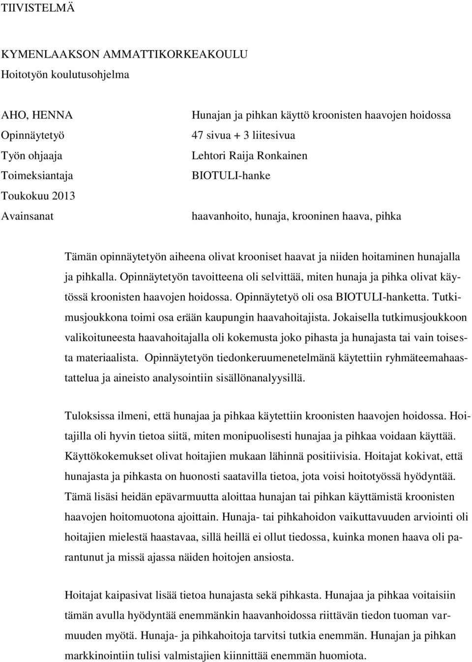 ja pihkalla. Opinnäytetyön tavoitteena oli selvittää, miten hunaja ja pihka olivat käytössä kroonisten haavojen hoidossa. Opinnäytetyö oli osa BIOTULI-hanketta.