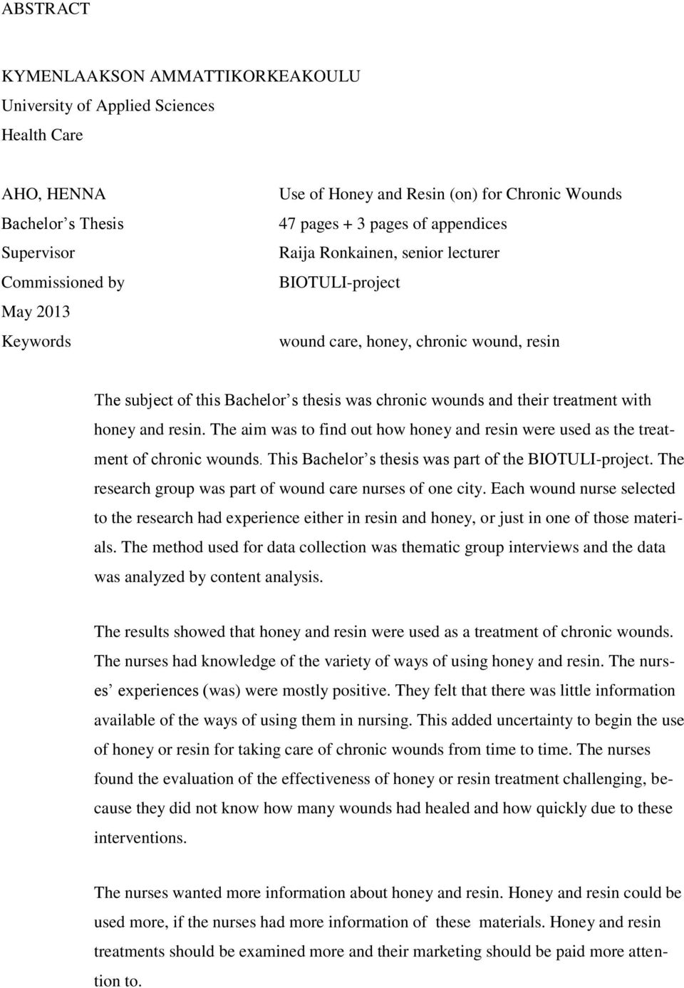 treatment with honey and resin. The aim was to find out how honey and resin were used as the treatment of chronic wounds. This Bachelor s thesis was part of the BIOTULI-project.