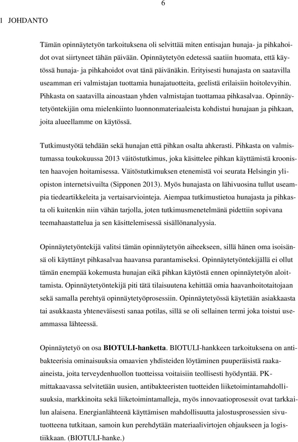 Erityisesti hunajasta on saatavilla useamman eri valmistajan tuottamia hunajatuotteita, geelistä erilaisiin hoitolevyihin. Pihkasta on saatavilla ainoastaan yhden valmistajan tuottamaa pihkasalvaa.