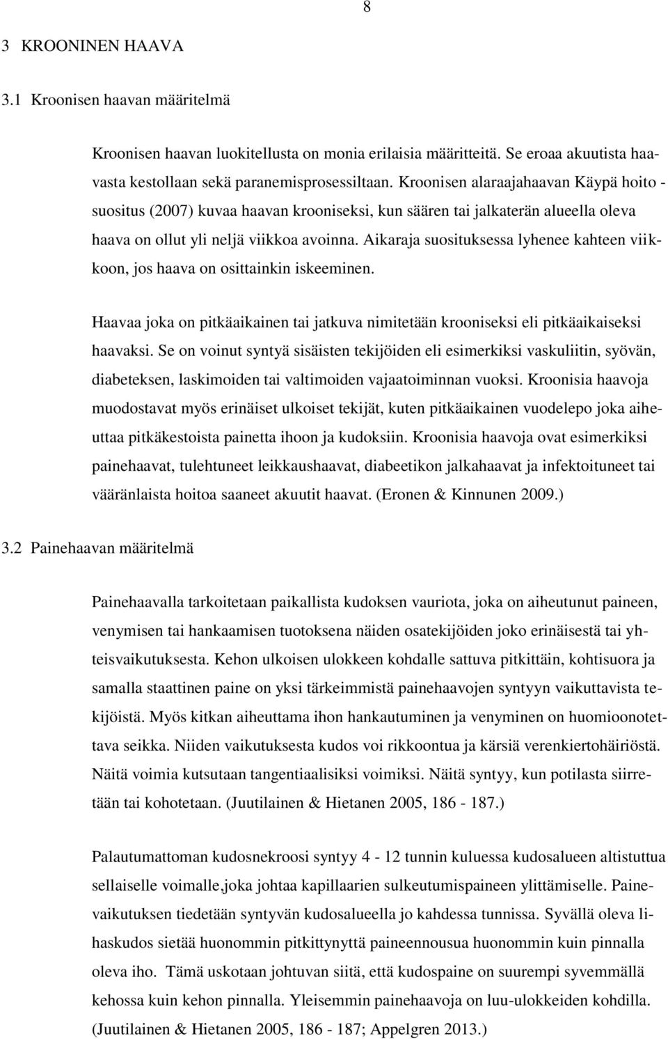 Aikaraja suosituksessa lyhenee kahteen viikkoon, jos haava on osittainkin iskeeminen. Haavaa joka on pitkäaikainen tai jatkuva nimitetään krooniseksi eli pitkäaikaiseksi haavaksi.