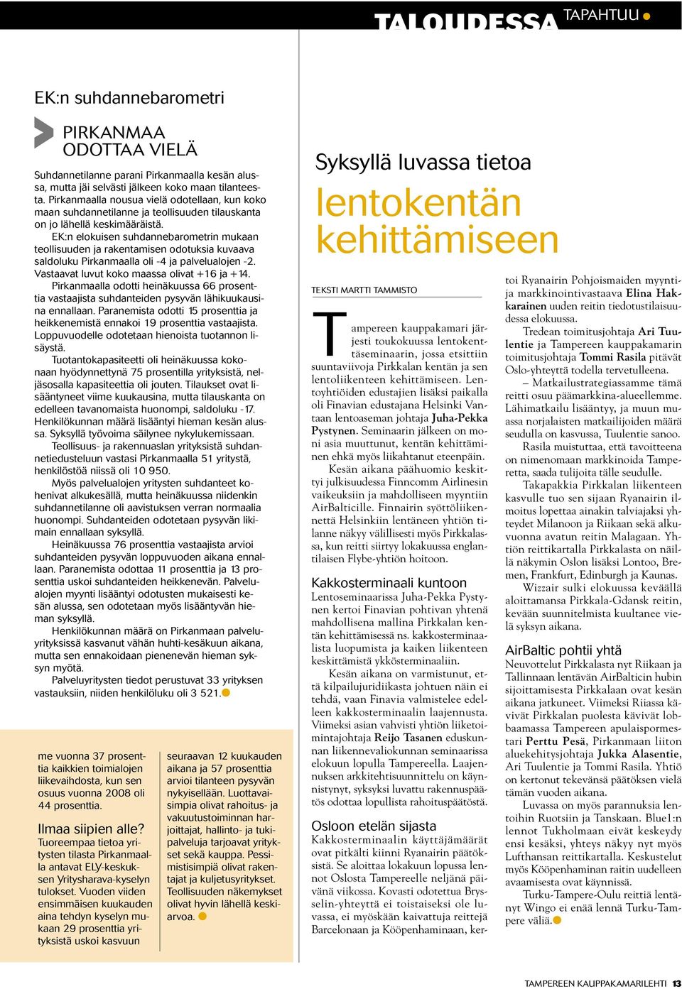 EK:n elokuisen suhdannebarometrin mukaan teollisuuden ja rakentamisen odotuksia kuvaava saldoluku Pirkanmaalla oli -4 ja palvelualojen -2. Vastaavat luvut koko maassa olivat +16 ja +14.